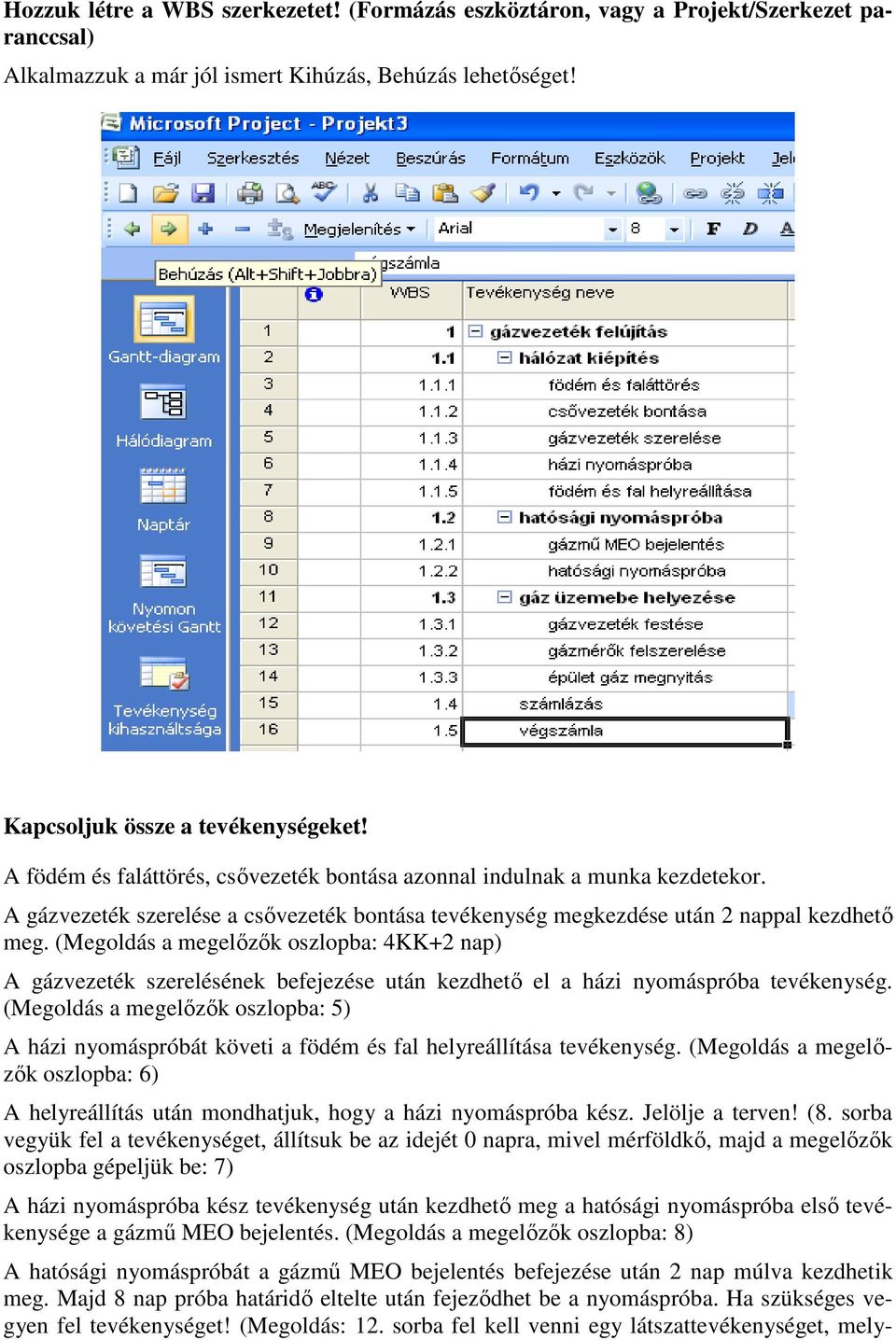 (Megoldás a megelızık oszlopba: 4KK+2 nap) A gázvezeték szerelésének befejezése után kezdhetı el a házi nyomáspróba tevékenység.