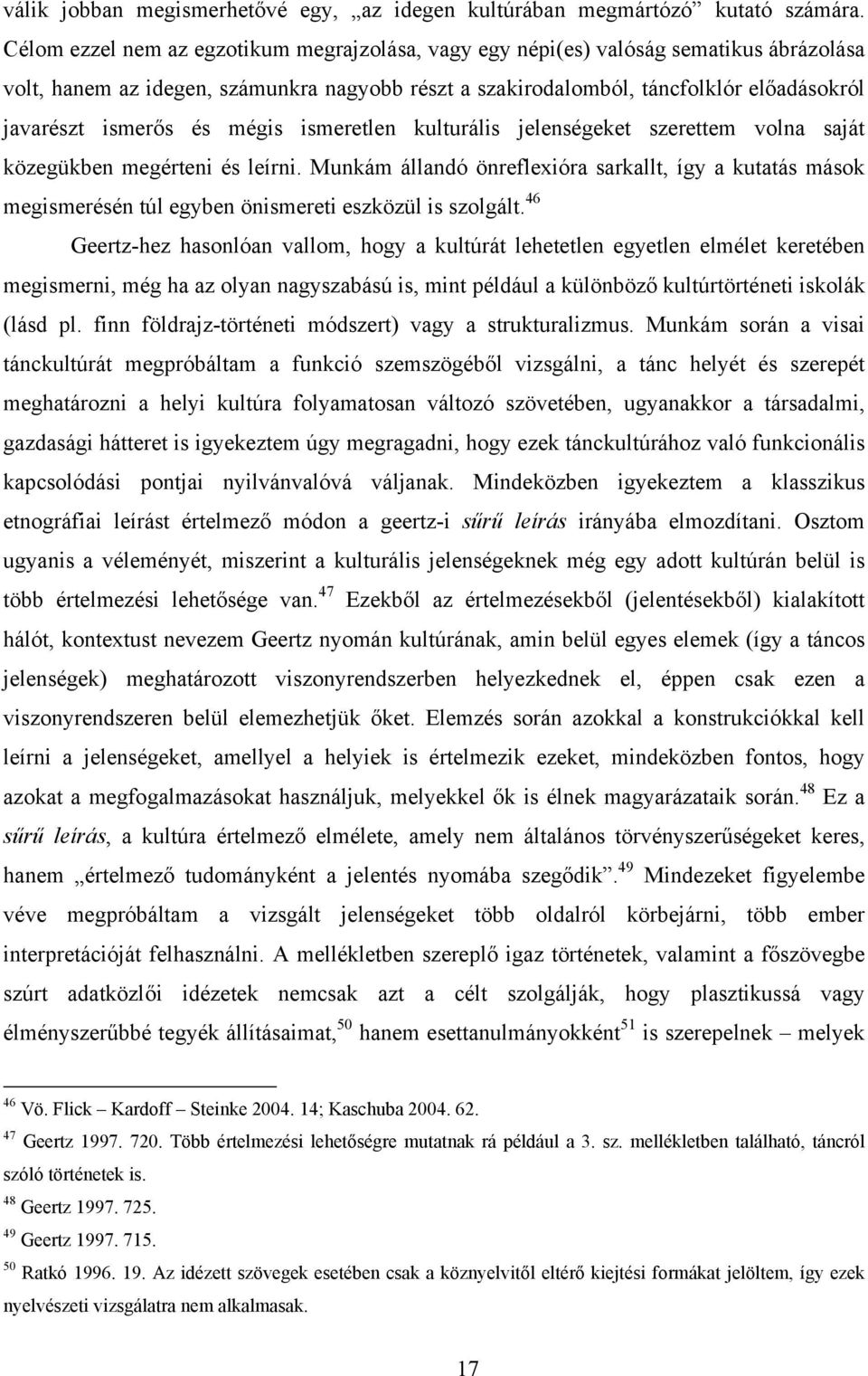 és mégis ismeretlen kulturális jelenségeket szerettem volna saját közegükben megérteni és leírni.