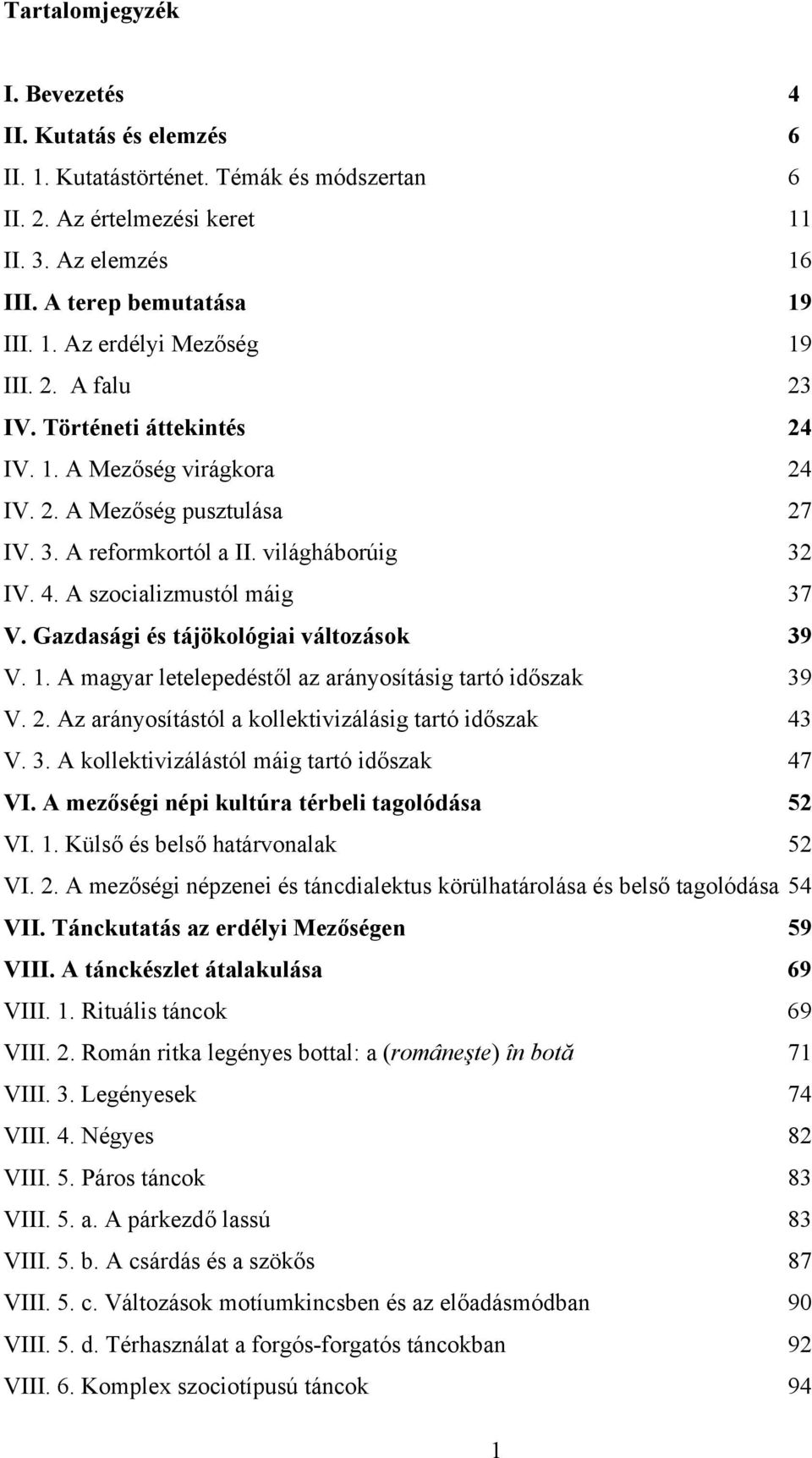 Gazdasági és tájökológiai változások 39 V. 1. A magyar letelepedéstől az arányosításig tartó időszak 39 V. 2. Az arányosítástól a kollektivizálásig tartó időszak 43 V. 3. A kollektivizálástól máig tartó időszak 47 VI.