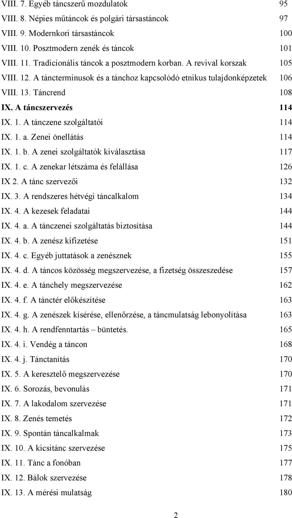 1. a. Zenei önellátás 114 IX. 1. b. A zenei szolgáltatók kiválasztása 117 IX. 1. c. A zenekar létszáma és felállása 126 IX 2. A tánc szervezői 132 IX. 3. A rendszeres hétvégi táncalkalom 134 IX. 4.