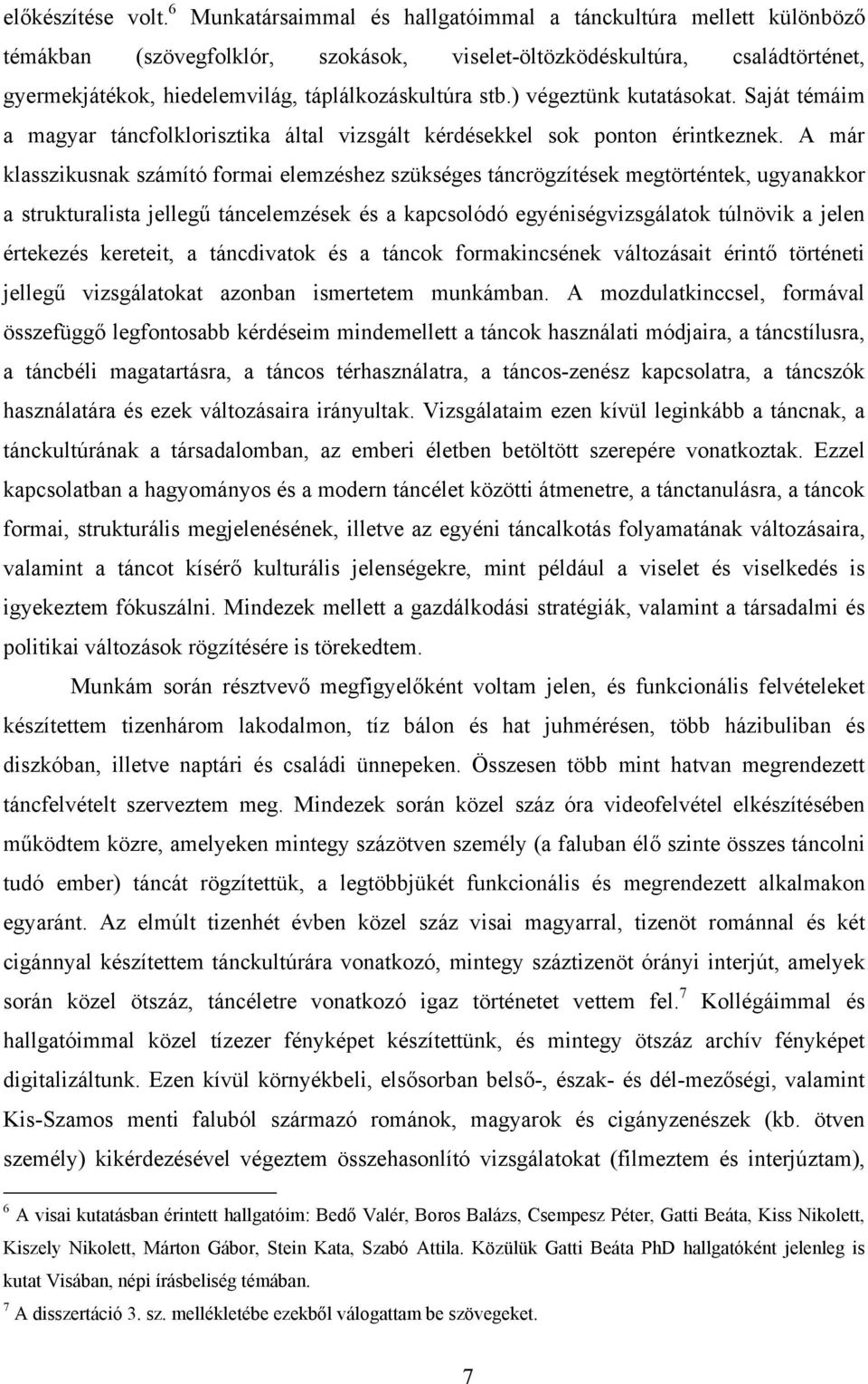 ) végeztünk kutatásokat. Saját témáim a magyar táncfolklorisztika által vizsgált kérdésekkel sok ponton érintkeznek.