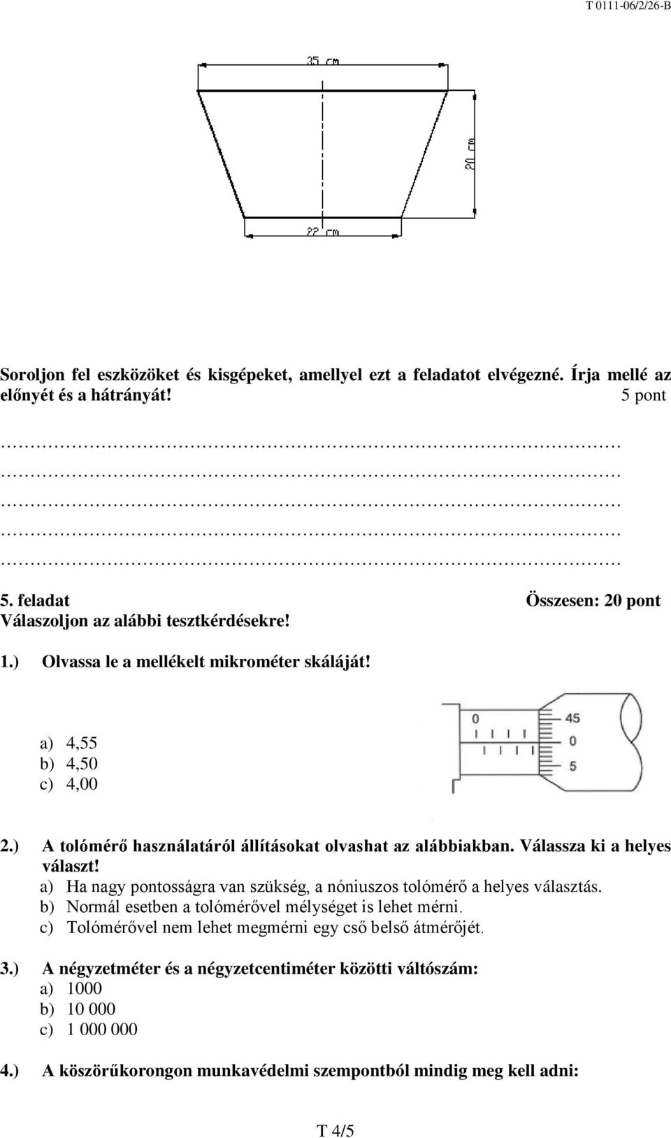 ) A tolómérő használatáról állításokat olvashat az alábbiakban. Válassza ki a helyes választ! a) Ha nagy pontosságra van szükség, a nóniuszos tolómérő a helyes választás.