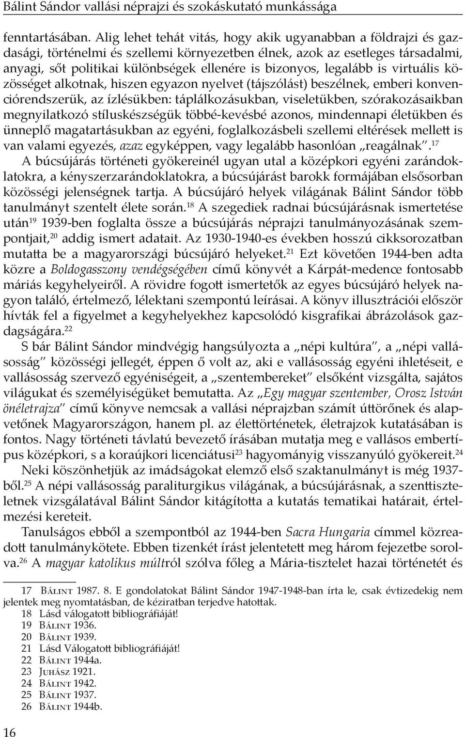 legalább is virtuális közösséget alkotnak, hiszen egyazon nyelvet (tájszólást) beszélnek, emberi konvenciórendszerük, az ízlésükben: táplálkozásukban, viseletükben, szórakozásaikban megnyilatkozó