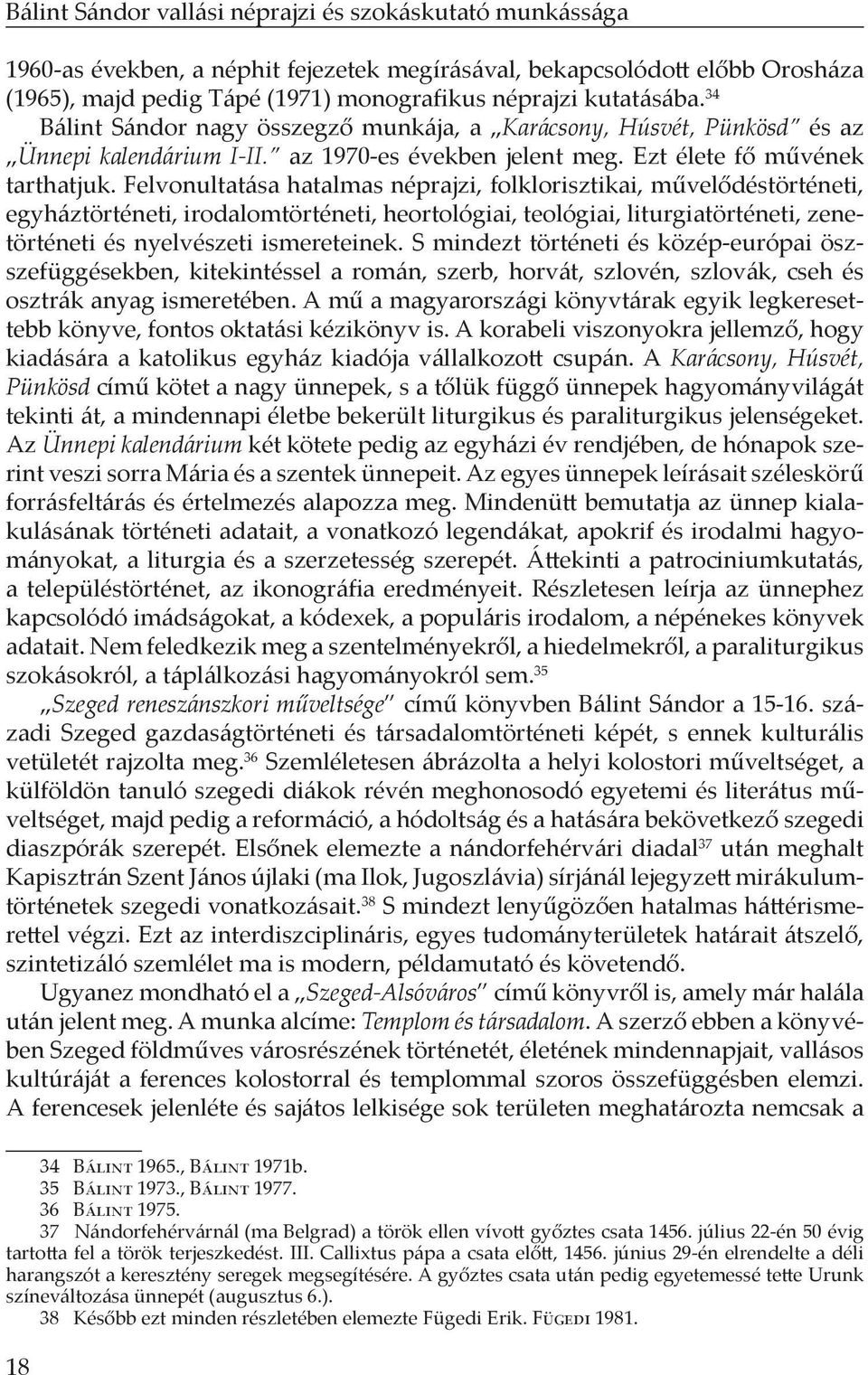 Felvonultatása hatalmas néprajzi, folklorisztikai, művelődéstörténeti, egyháztörténeti, irodalomtörténeti, heortológiai, teológiai, liturgiatörténeti, zenetörténeti és nyelvészeti ismereteinek.