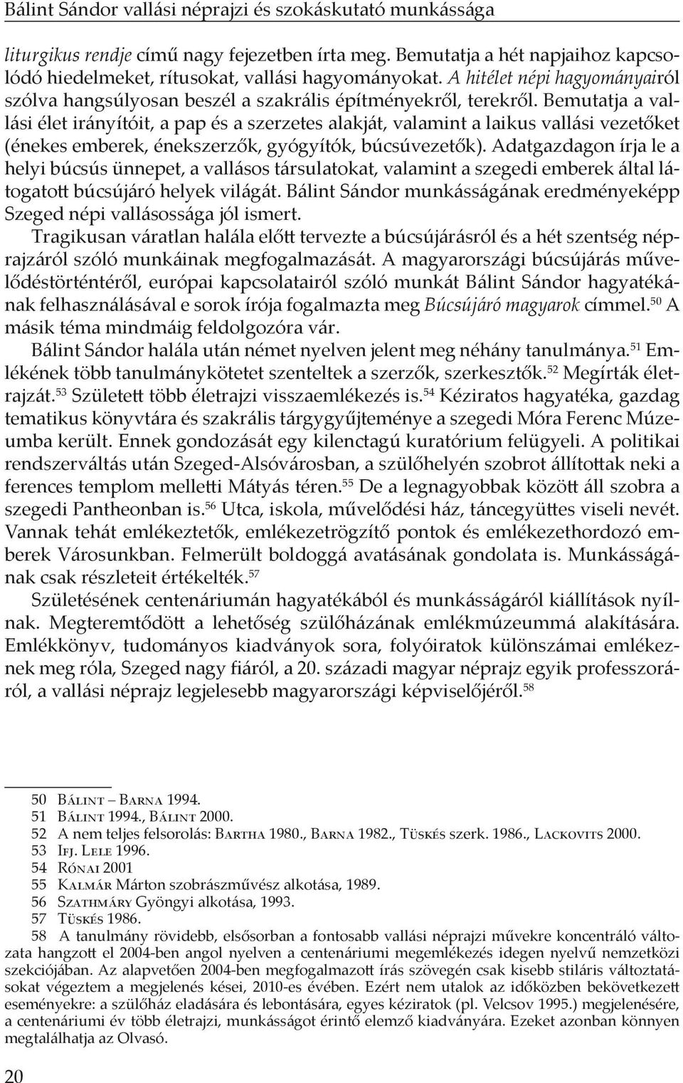 Bemutatja a vallási élet irányítóit, a pap és a szerzetes alakját, valamint a laikus vallási vezetőket (énekes emberek, énekszerzők, gyógyítók, búcsúvezetők).