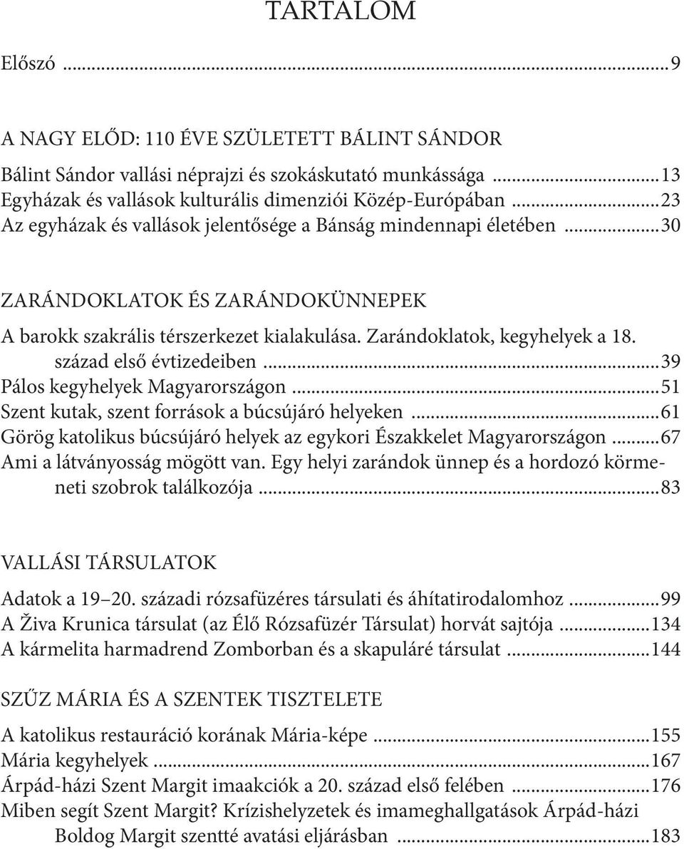 század első évtizedeiben...39 Pálos kegyhelyek Magyarországon...51 Szent kutak, szent források a búcsújáró helyeken...61 Görög katolikus búcsújáró helyek az egykori Északkelet Magyarországon.