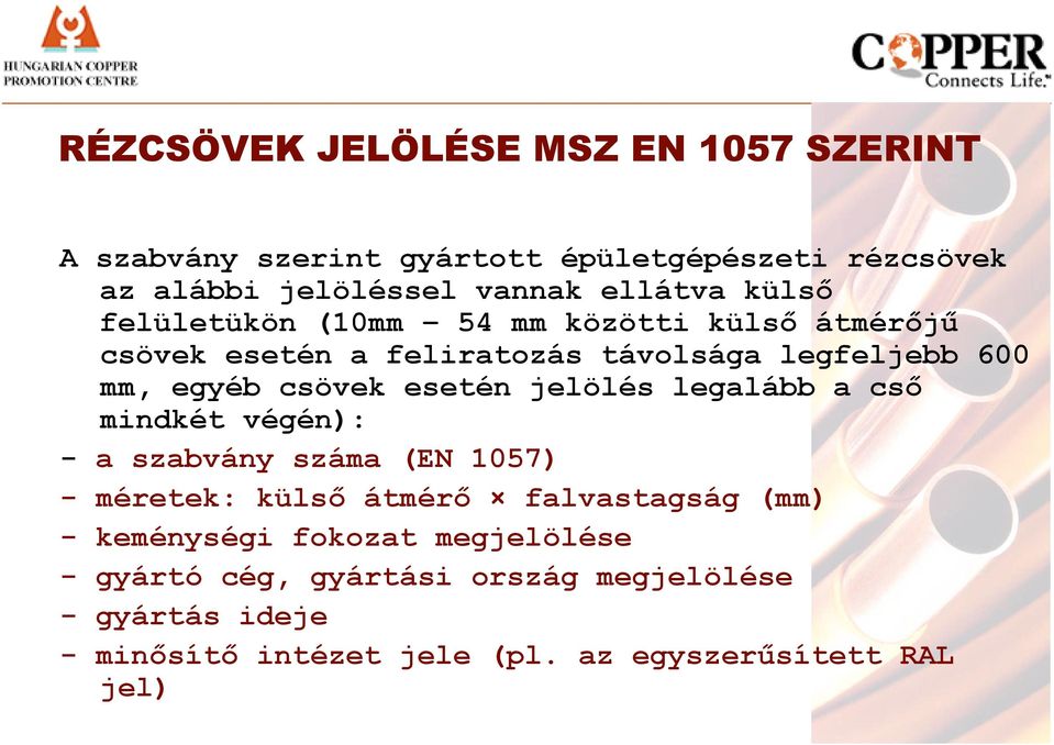 csövek esetén jelölés legalább a cső mindkét végén): - a szabvány száma (EN 1057) - méretek: külsőátmérő falvastagság (mm) -