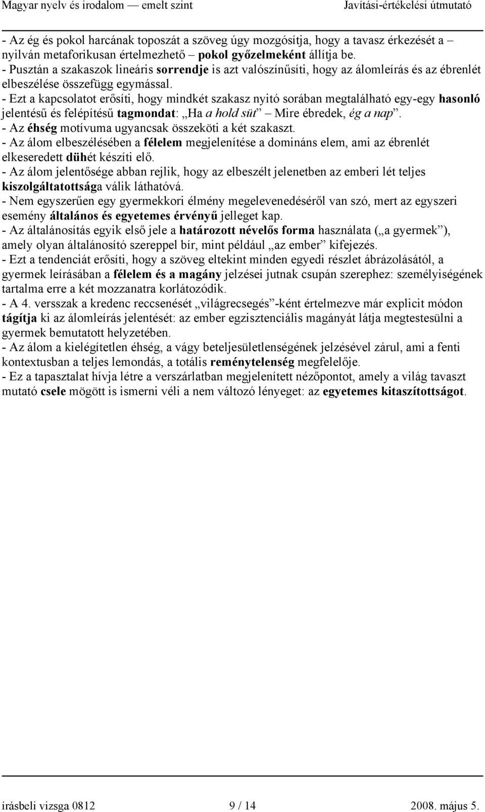 - Ezt a kapcsolatot erősíti, hogy mindkét szakasz nyitó sorában megtalálható egy-egy hasonló jelentésű és felépítésű tagmondat: Ha a hold süt Mire ébredek, ég a nap.