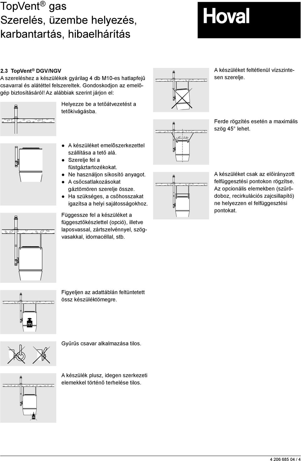 45 45 A készüléket emelõszerkezettel szállítása a tető alá. Szerelje fel a füstgáztartozékokat. Ne használjon síkosító anyagot. A csőcsatlakozásokat gáztömören szerelje össze.