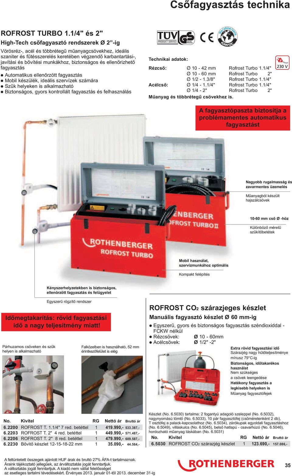 munkákhoz, biztonságos és ellenırizhetı fagyasztás Automatikus ellenırzött fagyasztás Mobil készülék, ideális szervízek számára Szők helyeken is alkalmazható Biztonságos, gyors kontrollált fagyasztás