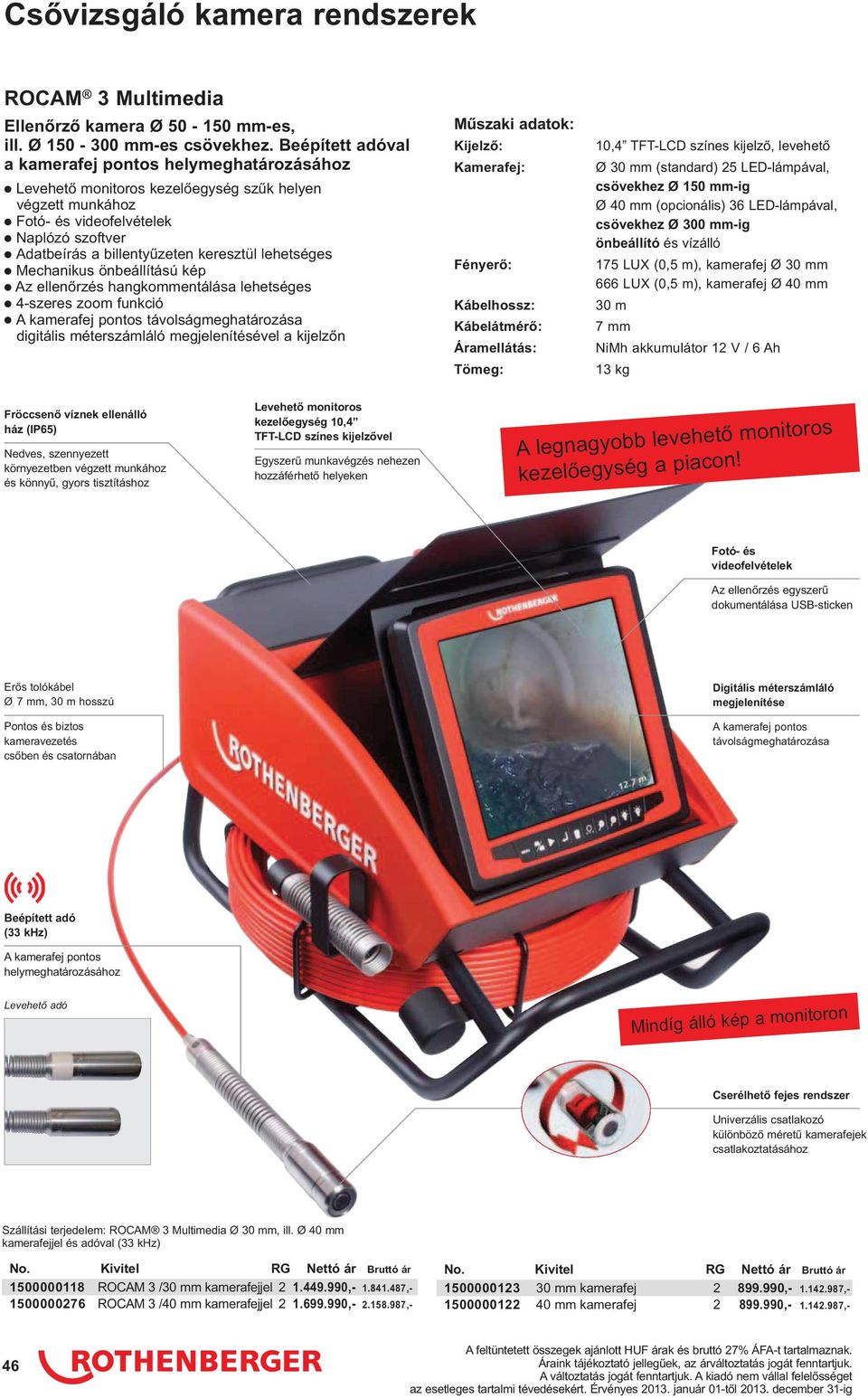 lehetséges Mechanikus önbeállítású kép Az ellenırzés hangkommentálása lehetséges 4-szeres zoom funkció A kamerafej pontos távolságmeghatározása digitális méterszámláló megjelenítésével a kijelzın