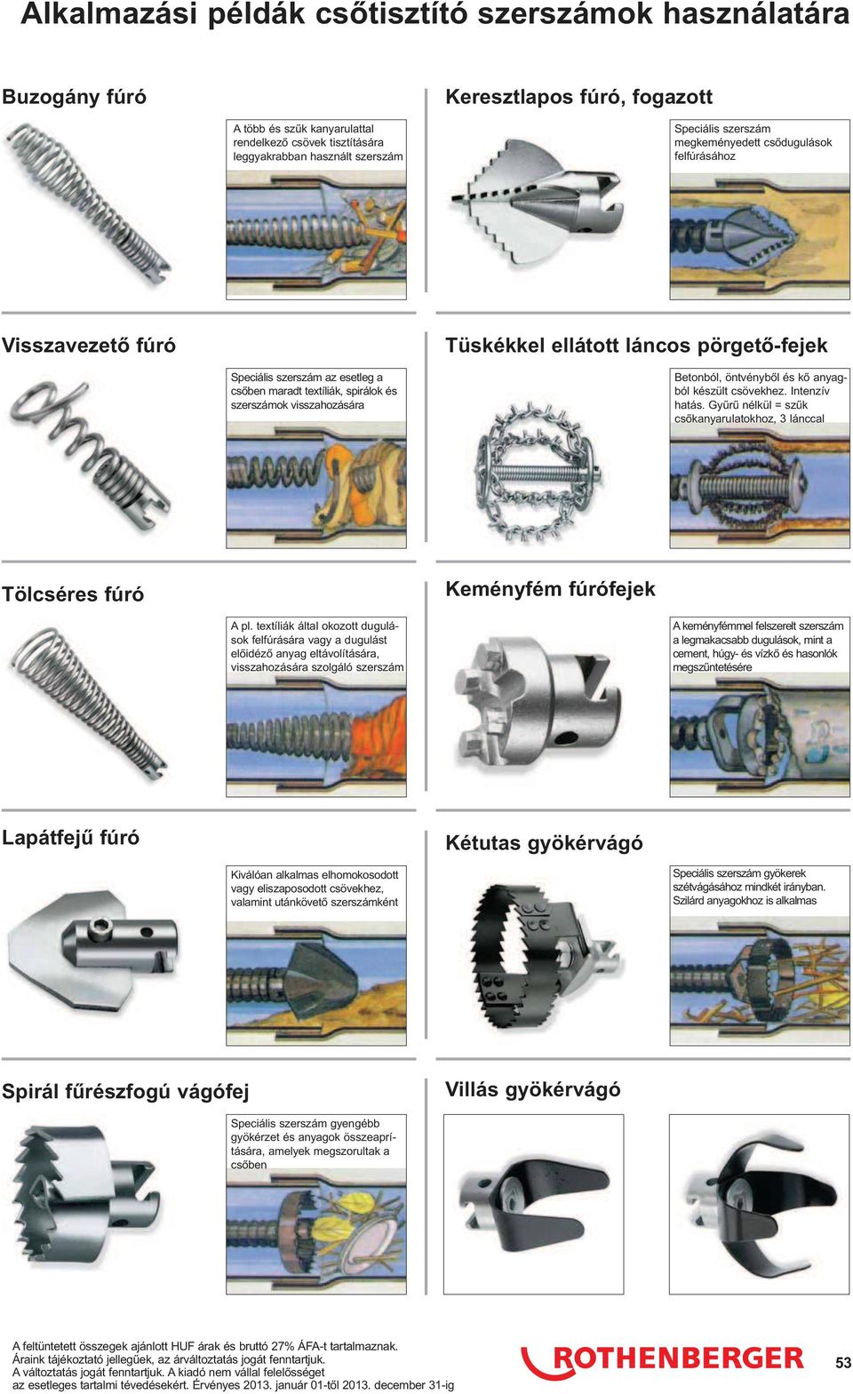 visszahozására Betonból, öntvénybıl és kı anyagból készült csövekhez. Intenzív hatás. Győrő nélkül = szők csıkanyarulatokhoz, 3 lánccal Tölcséres fúró Keményfém fúrófejek A pl.