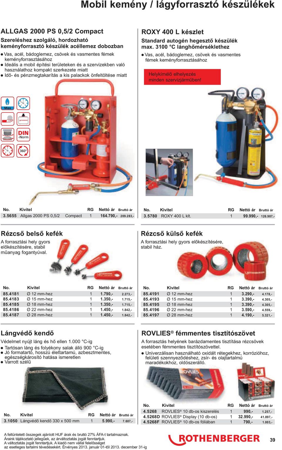 Standard autogén hegesztı készülék max. 3100 C lánghımérséklethez Vas, acél, bádoglemez, csövek és vasmentes fémek keményforrasztásához Helykímélı elhelyezés minden szervizjármőben!