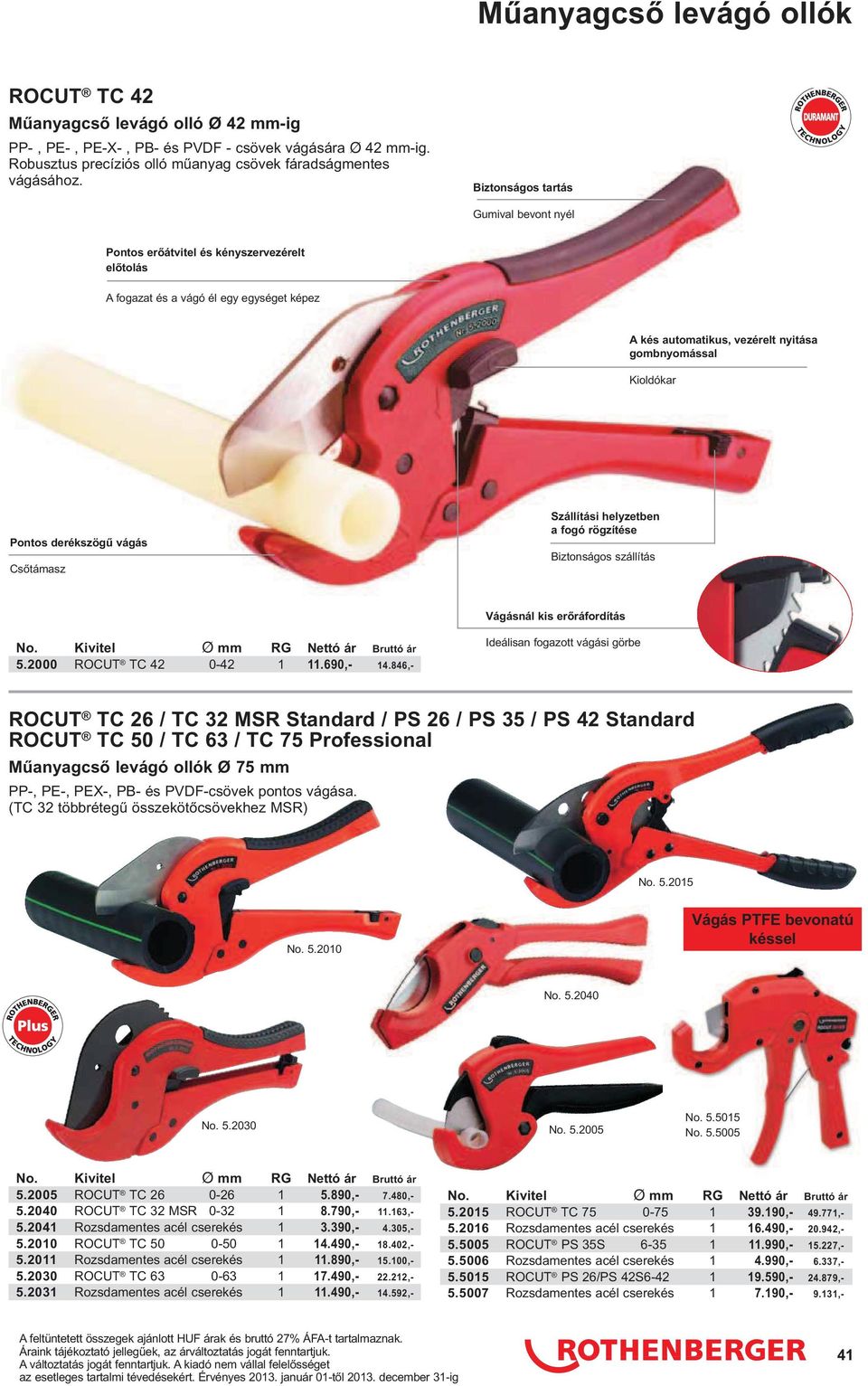 derékszögő vágás Csıtámasz Szállítási helyzetben a fogó rögzítése Biztonságos szállítás Vágásnál kis erıráfordítás No. Kivitel Ø mm RG Nettó ár Bruttó ár 5.2000 ROCUT TC 42 0-42 1 11.690,- 14.