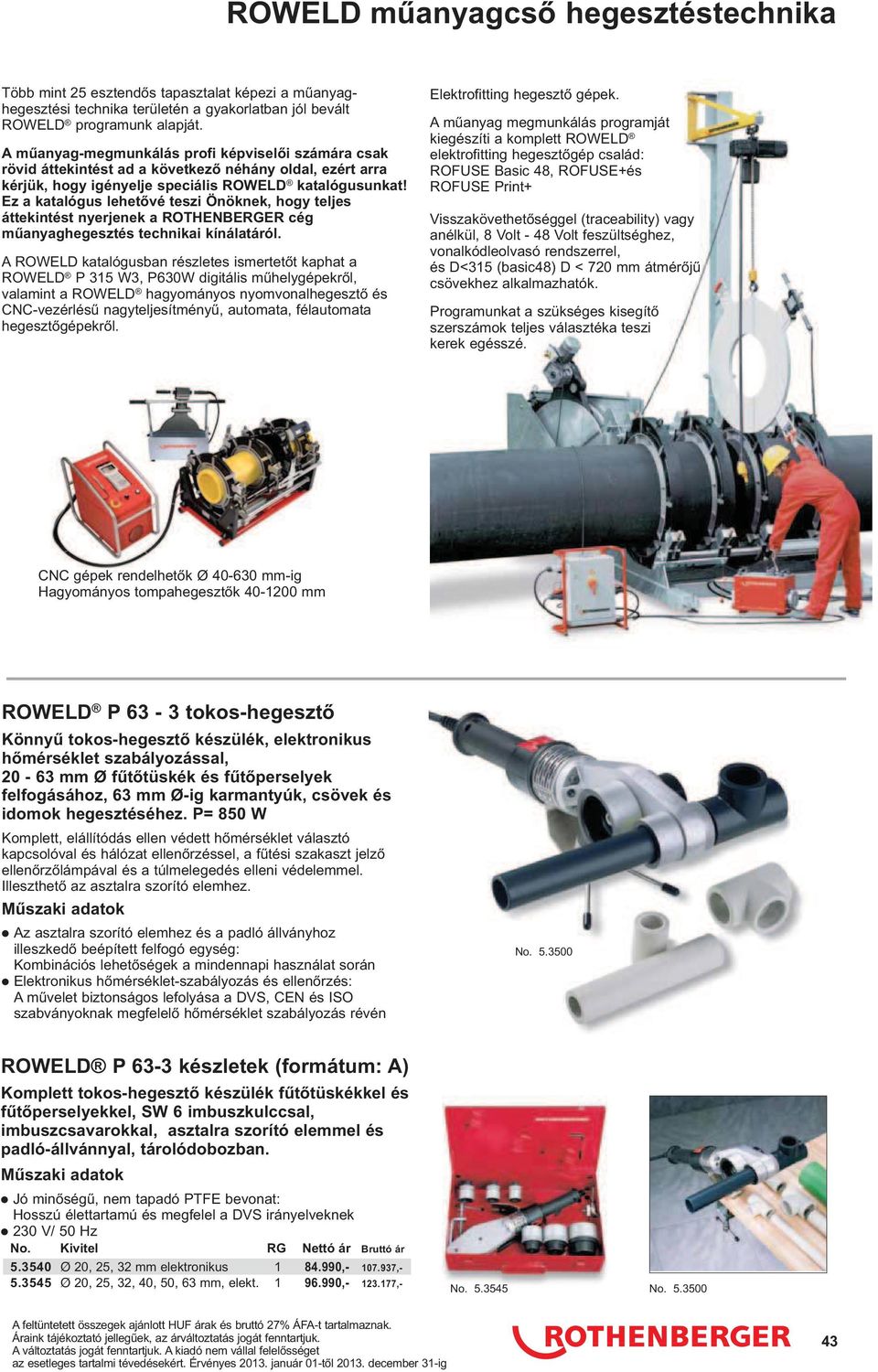 Ez a katalógus lehetıvé teszi Önöknek, hogy teljes áttekintést nyerjenek a ROTHENBERGER cég mőanyaghegesztés technikai kínálatáról.