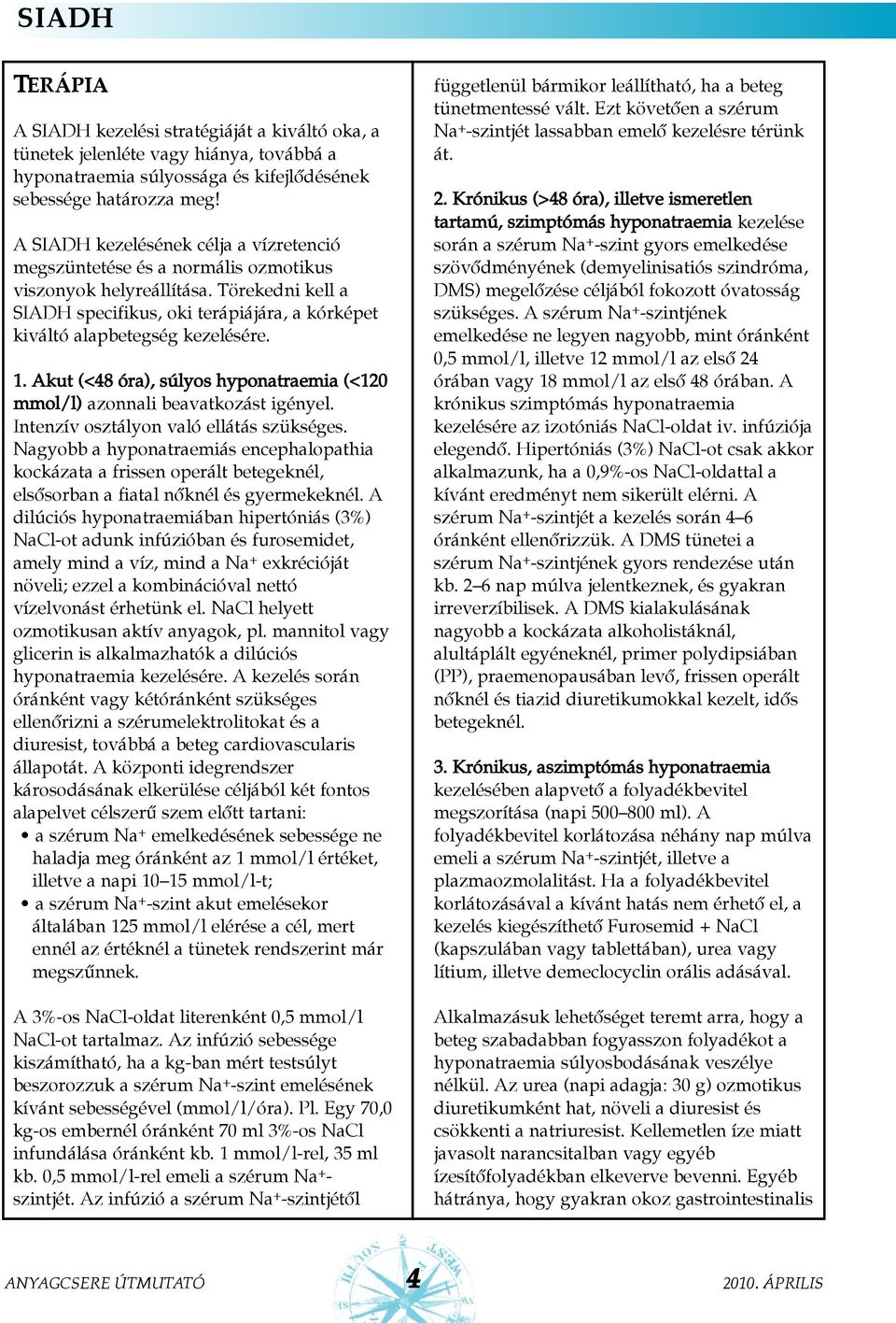 1. Akut (<48 óra), súlyos hyponatraemia (<120 mmol/l) azonnali beavatkozást igényel. Intenzív osztályon való ellátás szükséges.