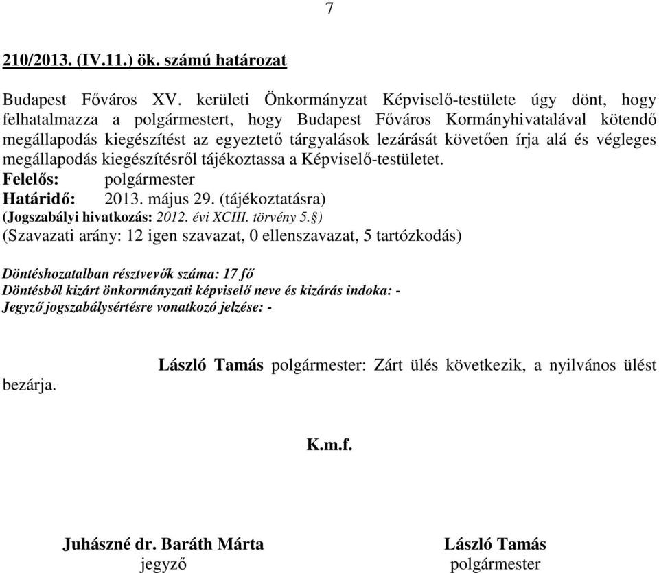 követően írja alá és végleges megállapodás kiegészítésről tájékoztassa a Képviselő-testületet. Felelős: polgármester Határidő: 2013. május 29. (tájékoztatásra) (Jogszabályi hivatkozás: 2012.