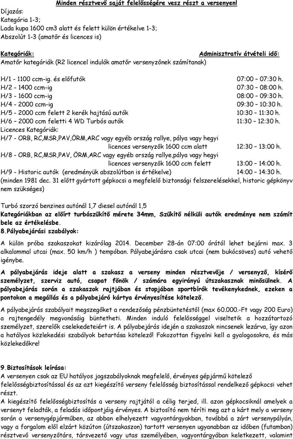 amatőr versenyzőnek számítanak) H/1-1100 ccm-ig. és előfutók 07:00 07:30 h. H/2-1400 ccm-ig 07:30 08:00 h. H/3-1600 ccm-ig 08:00 09:30 h. H/4-2000 ccm-ig 09:30 10:30 h.