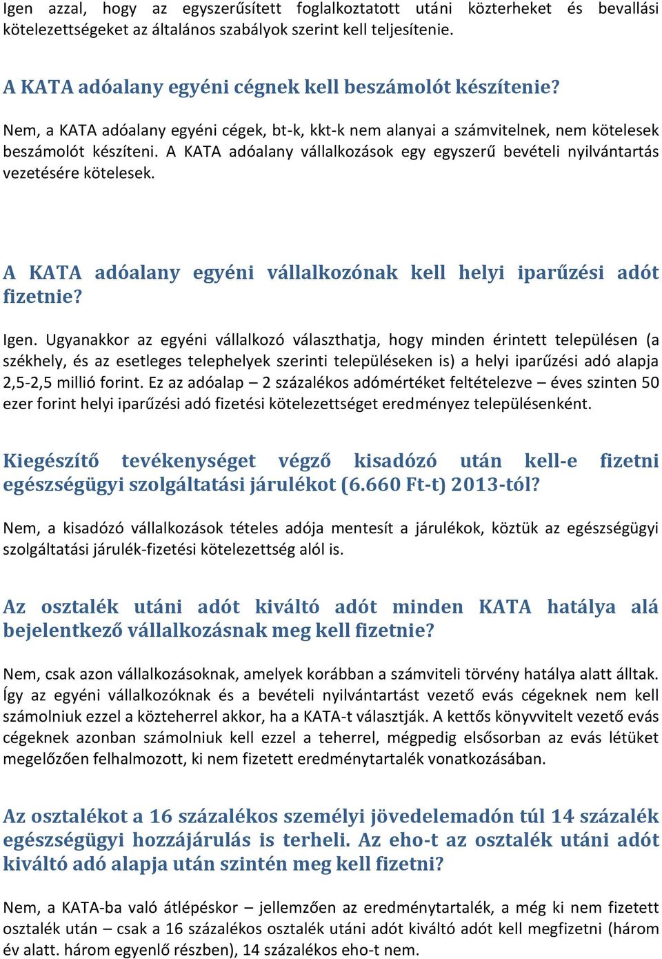 A KATA adóalany vállalkozások egy egyszerű bevételi nyilvántartás vezetésére kötelesek. A KATA adóalany egyéni vállalkozónak kell helyi iparűzési adót fizetnie? Igen.