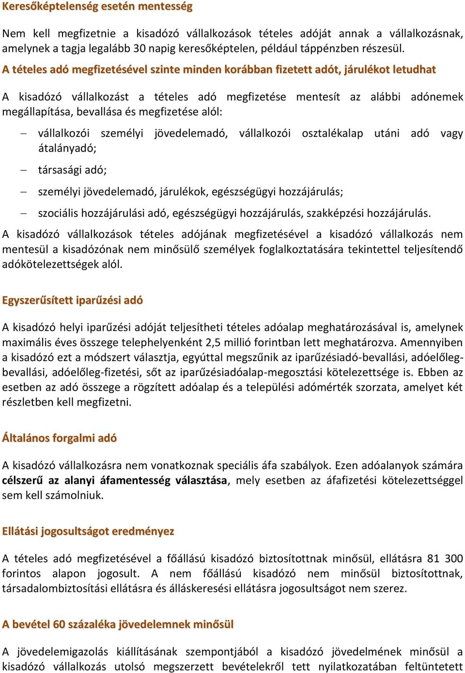 megfizetése alól: vállalkozói személyi jövedelemadó, vállalkozói osztalékalap utáni adó vagy átalányadó; társasági adó; személyi jövedelemadó, járulékok, egészségügyi hozzájárulás; szociális