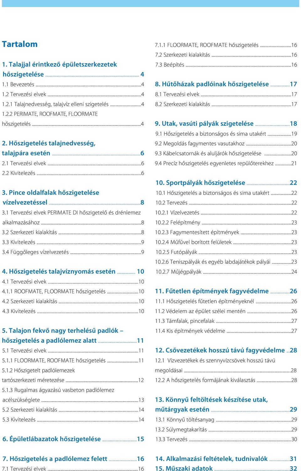 Tervezési elvek PERIMATE DI hőszigetelő és drénlemez alkalmazásához...8. Szerkezeti kialakítás...8. Kivitelezés...9. Függőleges vízelvezetés...9. Hőszigetelés talajvíznyomás esetén... 0.