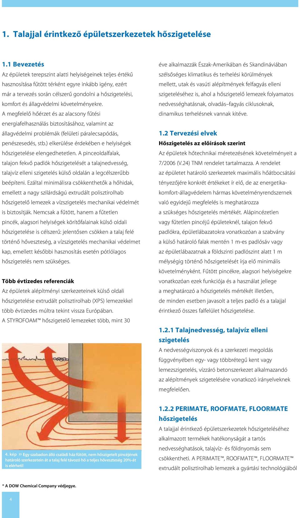 állagvédelmi követelményekre. A megfelelő hőérzet és az alacsony fűtési energiafelhasználás biztosításához, valamint az állagvédelmi problémák (felületi páralecsapódás, penészesedés, stb.