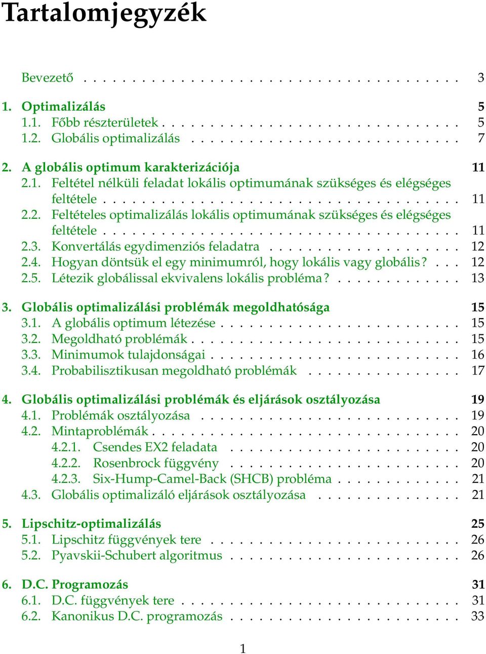 .................................... 11 2.3. Konvertálás egydimenziós feladatra.................... 12 2.4. Hogyan döntsük el egy minimumról, hogy lokális vagy globális?... 12 2.5.