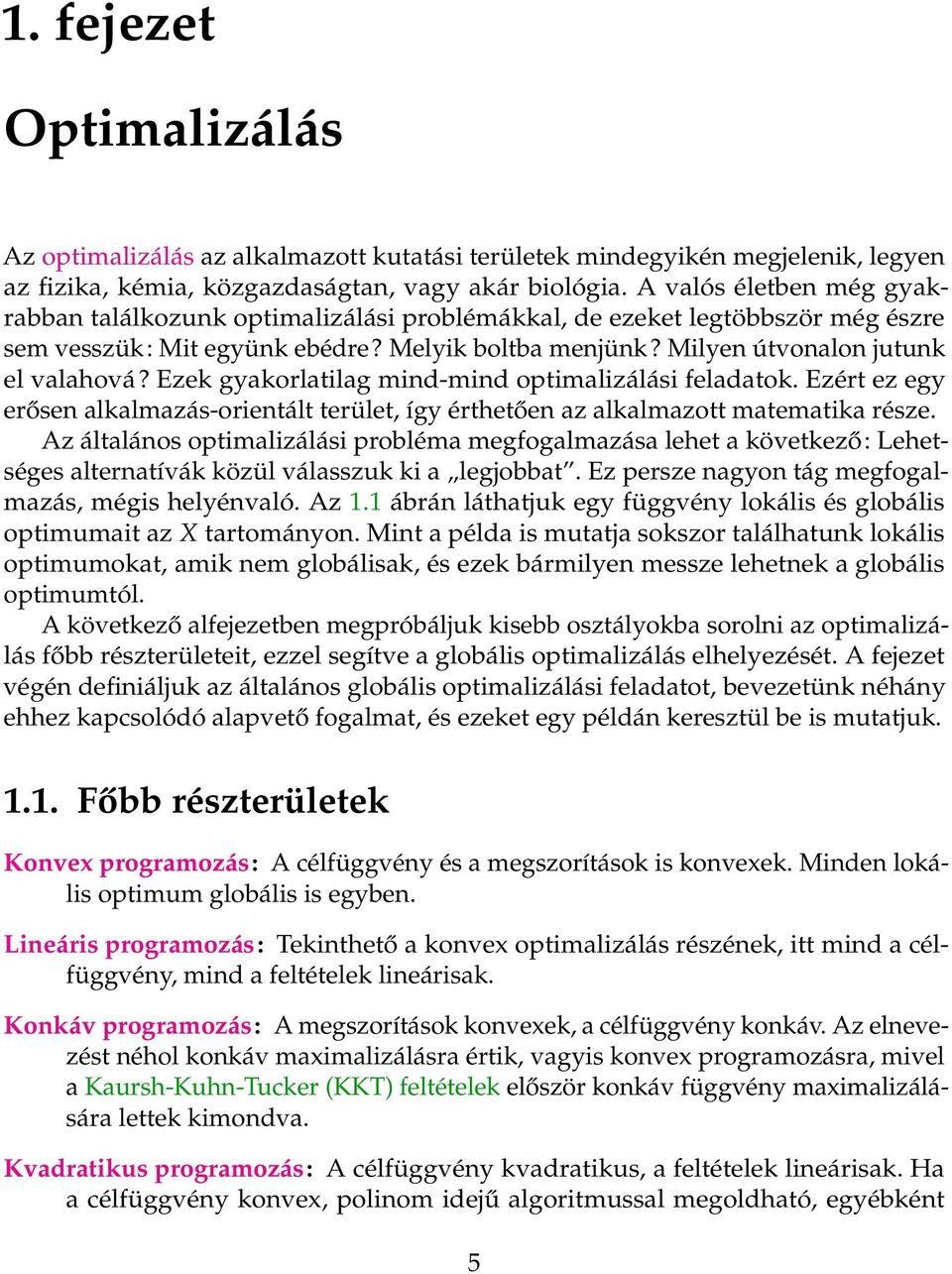 Ezek gyakorlatilag mind-mind optimalizálási feladatok. Ezért ez egy erősen alkalmazás-orientált terület, így érthetően az alkalmazott matematika része.