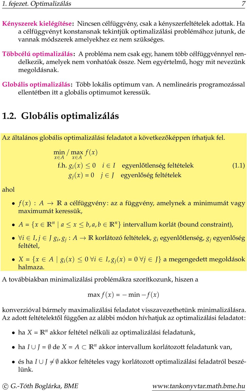 Többcélú optimalizálás: A probléma nem csak egy, hanem több célfüggvénnyel rendelkezik, amelyek nem vonhatóak össze. Nem egyértelmű, hogy mit nevezünk megoldásnak.