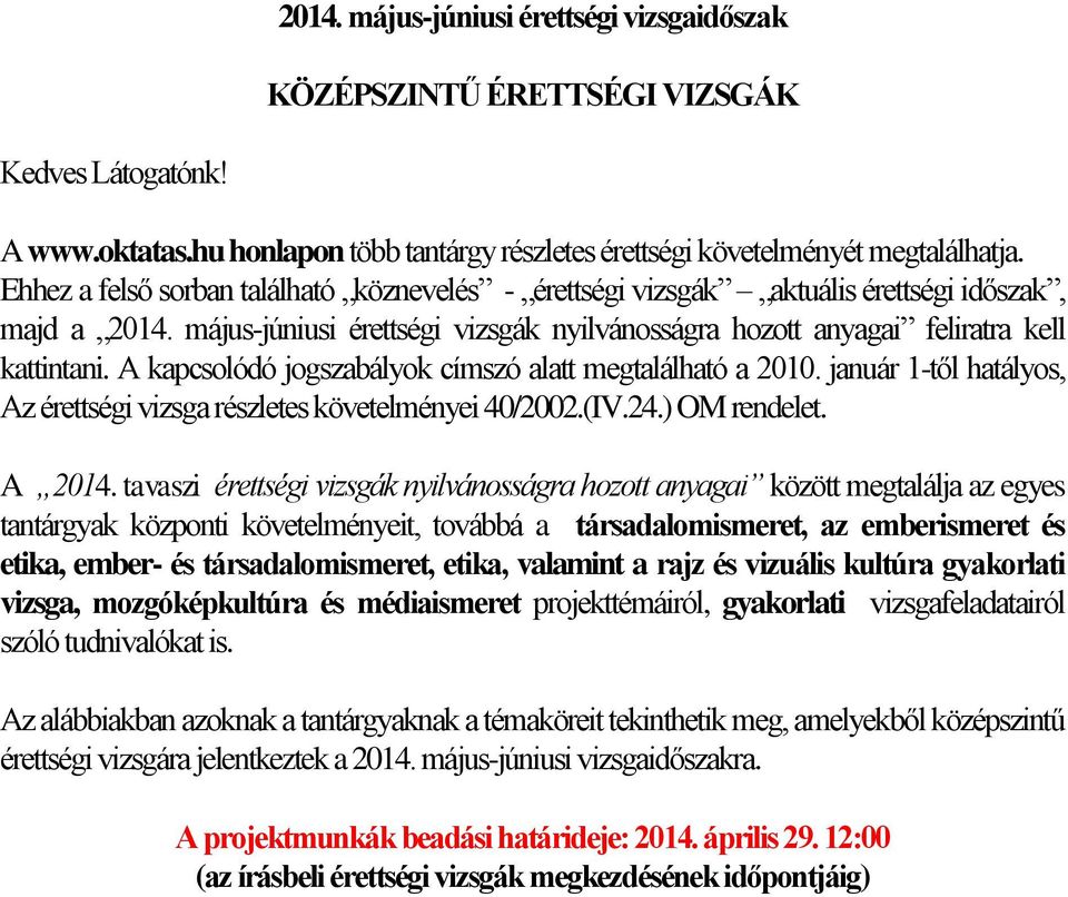 A kapcsolódó jogszabályok címszó alatt megtalálható a 2010. január 1-től hatályos, Az érettségi vizsga részletes követelményei 40/2002.(IV.24.) OM rendelet. A 2014.