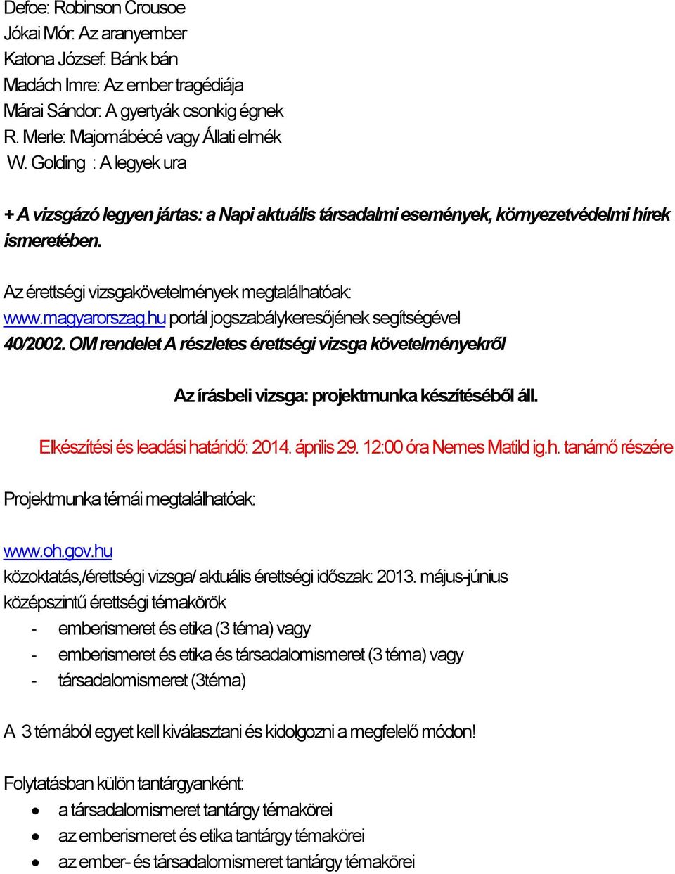 hu portál jogszabálykeresőjének segítségével 40/2002. OM rendelet A részletes érettségi vizsga követelményekről Az írásbeli vizsga: projektmunka készítéséből áll.