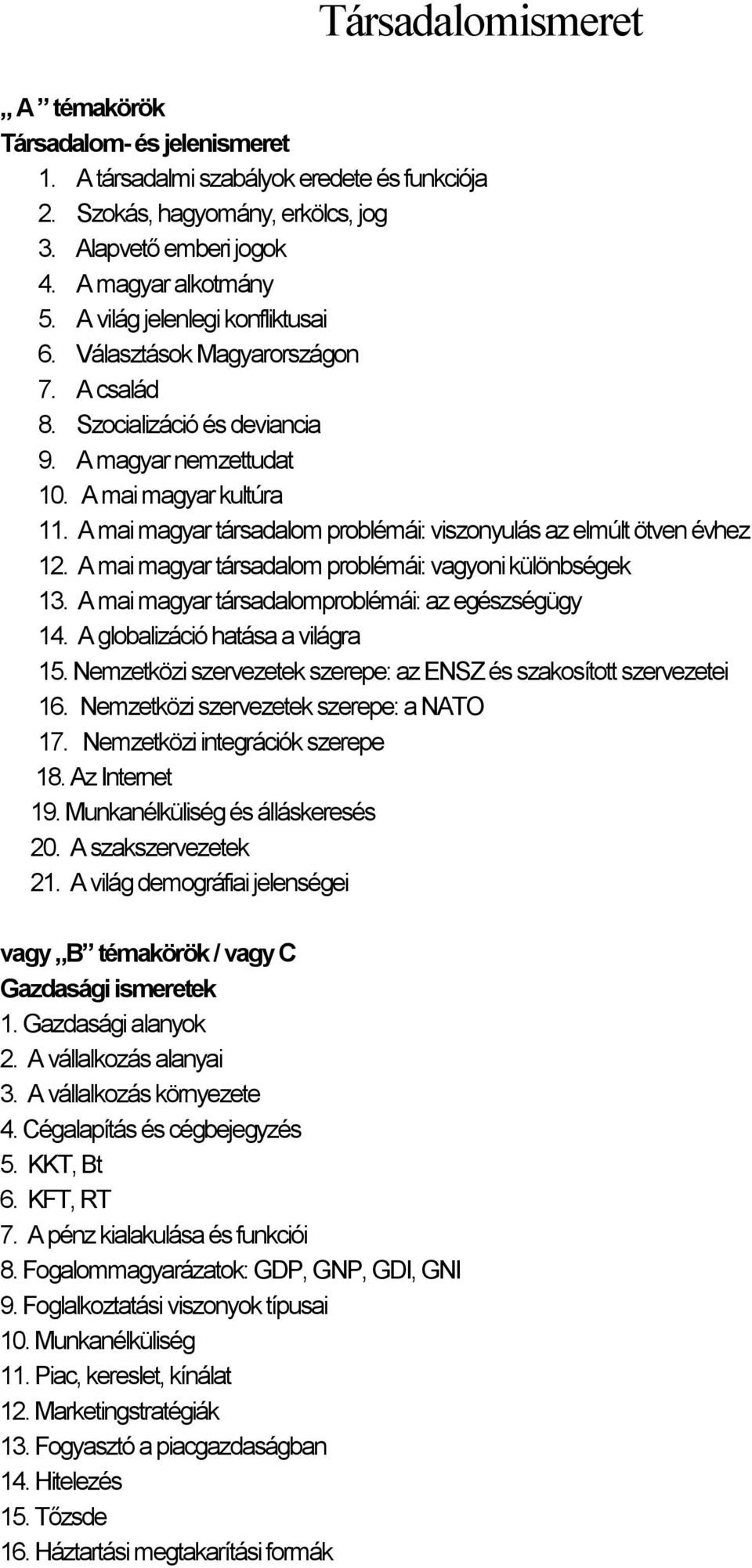 A mai magyar társadalom problémái: viszonyulás az elmúlt ötven évhez 12. A mai magyar társadalom problémái: vagyoni különbségek 13. A mai magyar társadalomproblémái: az egészségügy 14.