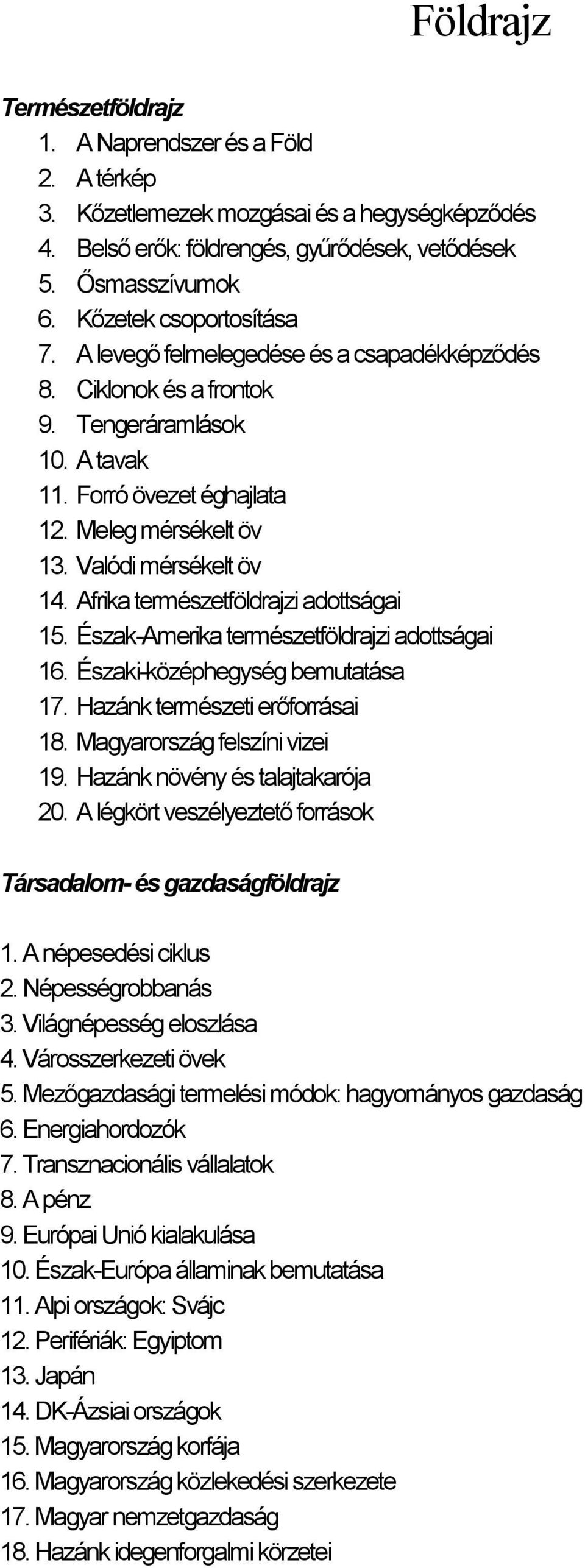 Valódi mérsékelt öv 14. Afrika természetföldrajzi adottságai 15. Észak-Amerika természetföldrajzi adottságai 16. Északi-középhegység bemutatása 17. Hazánk természeti erőforrásai 18.