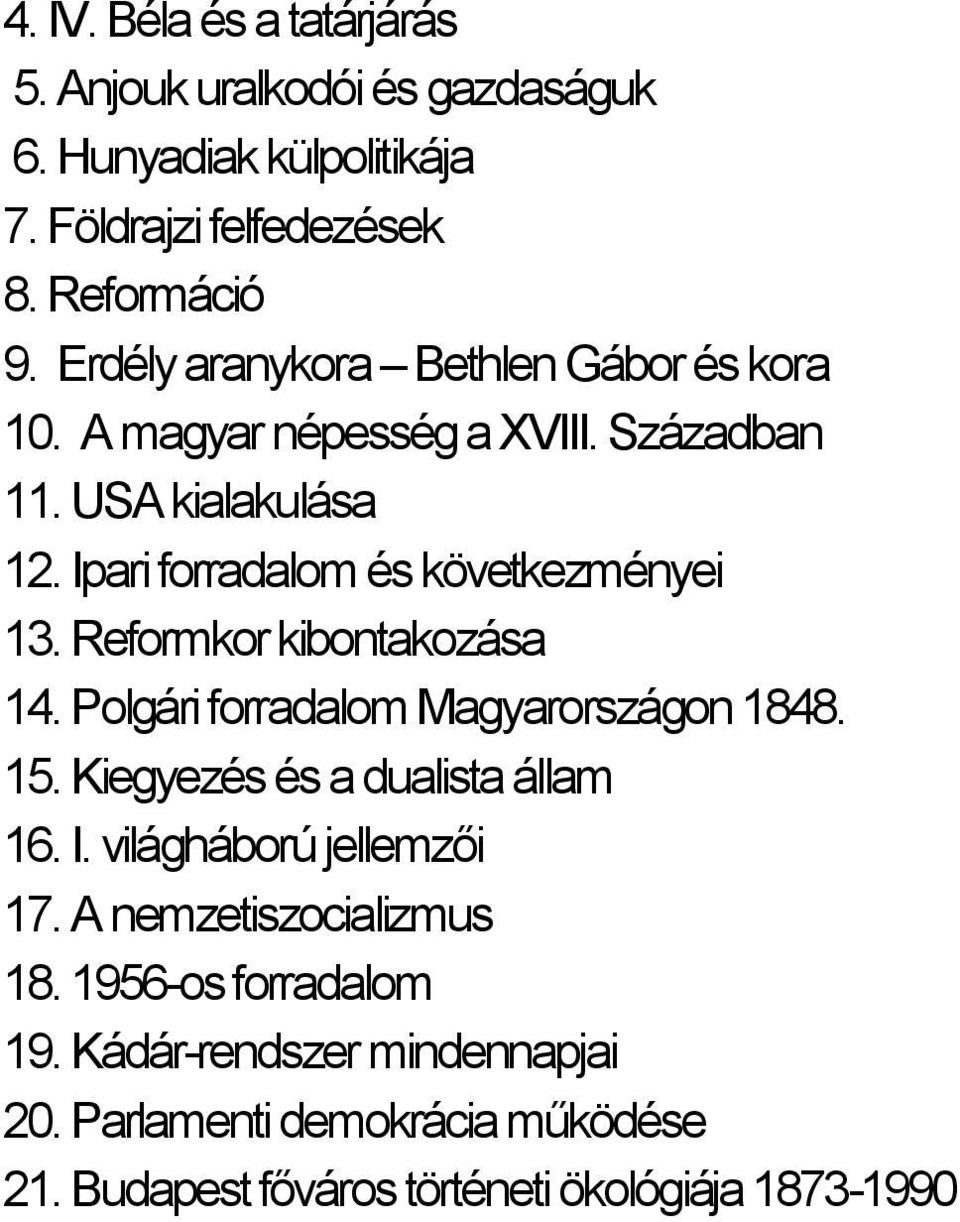 Reformkor kibontakozása 14. Polgári forradalom Magyarországon 1848. 15. Kiegyezés és a dualista állam 16. I. világháború jellemzői 17.