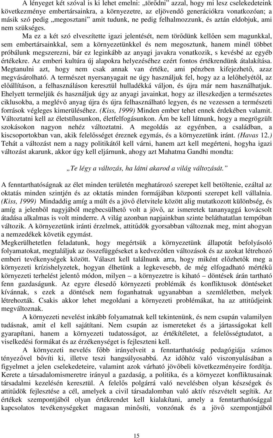 Ma ez a két szó elveszítette igazi jelentését, nem törődünk kellően sem magunkkal, sem embertársainkkal, sem a környezetünkkel és nem megosztunk, hanem minél többet próbálunk megszerezni, bár ez