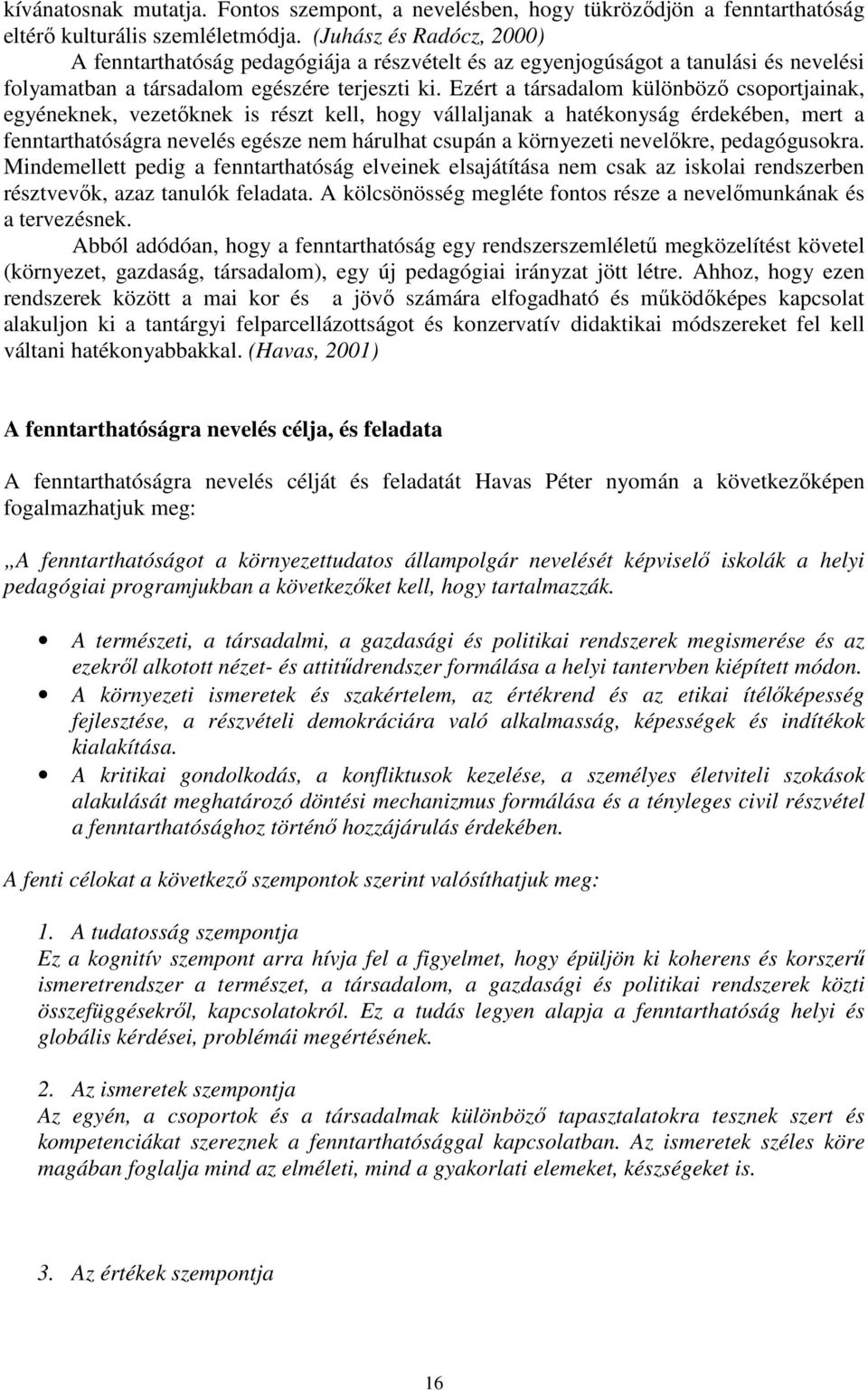 Ezért a társadalom különböző csoportjainak, egyéneknek, vezetőknek is részt kell, hogy vállaljanak a hatékonyság érdekében, mert a fenntarthatóságra nevelés egésze nem hárulhat csupán a környezeti