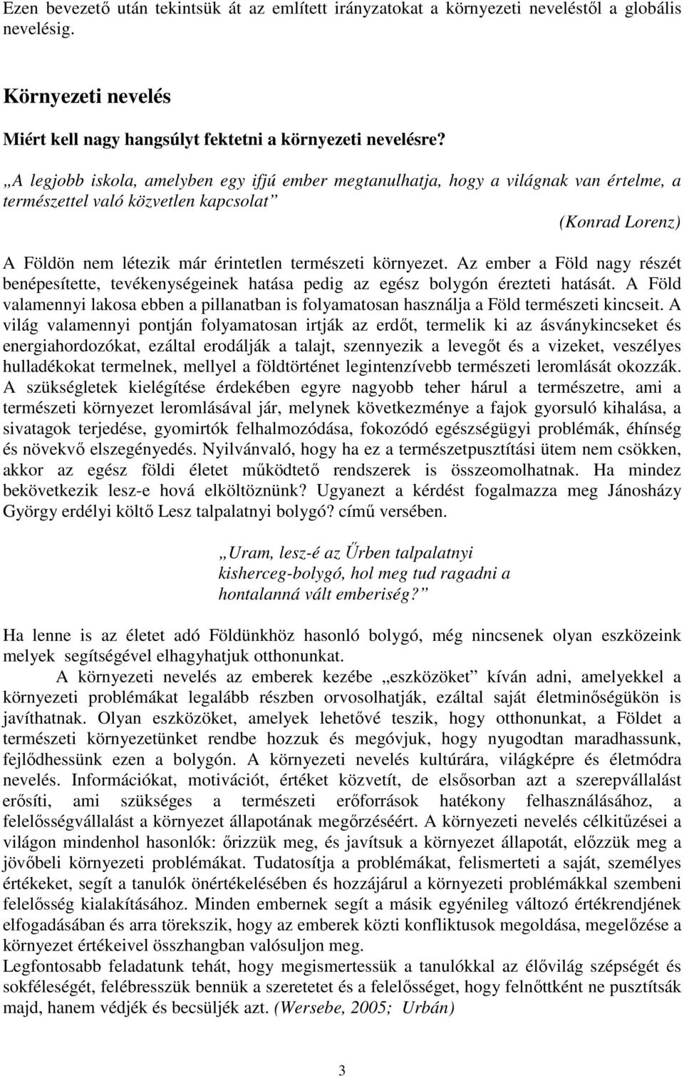 Az ember a Föld nagy részét benépesítette, tevékenységeinek hatása pedig az egész bolygón érezteti hatását.