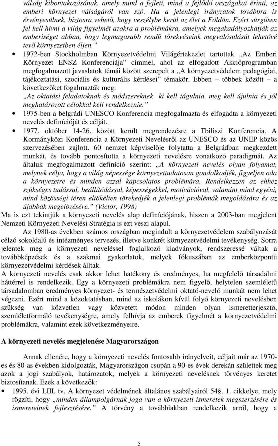 Ezért sürgősen fel kell hívni a világ figyelmét azokra a problémákra, amelyek megakadályozhatják az emberiséget abban, hogy legmagasabb rendű törekvéseink megvalósulását lehetővé tevő környezetben