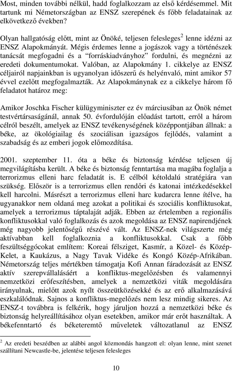 Mégis érdemes lenne a jogászok vagy a történészek tanácsát megfogadni és a forráskiadványhoz fordulni, és megnézni az eredeti dokumentumokat. Valóban, az Alapokmány 1.