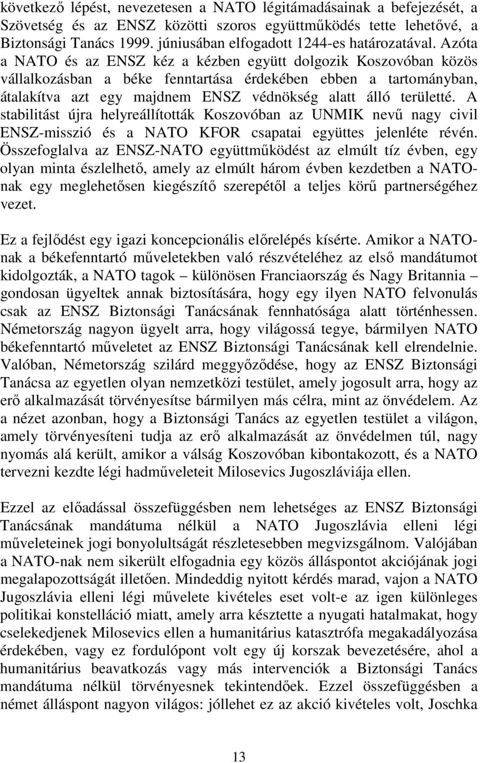 Azóta a NATO és az ENSZ kéz a kézben együtt dolgozik Koszovóban közös vállalkozásban a béke fenntartása érdekében ebben a tartományban, átalakítva azt egy majdnem ENSZ védnökség alatt álló területté.