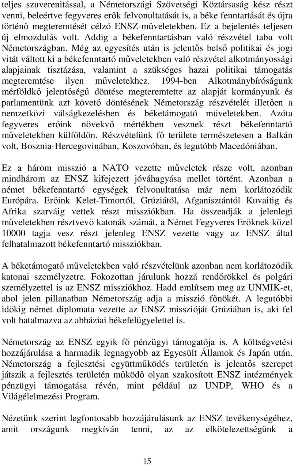 Még az egyesítés után is jelentős belső politikai és jogi vitát váltott ki a békefenntartó műveletekben való részvétel alkotmányossági alapjainak tisztázása, valamint a szükséges hazai politikai