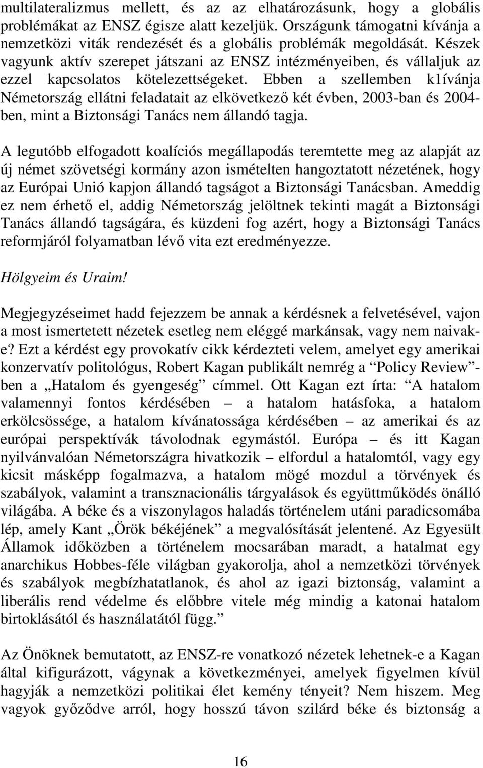 Készek vagyunk aktív szerepet játszani az ENSZ intézményeiben, és vállaljuk az ezzel kapcsolatos kötelezettségeket.