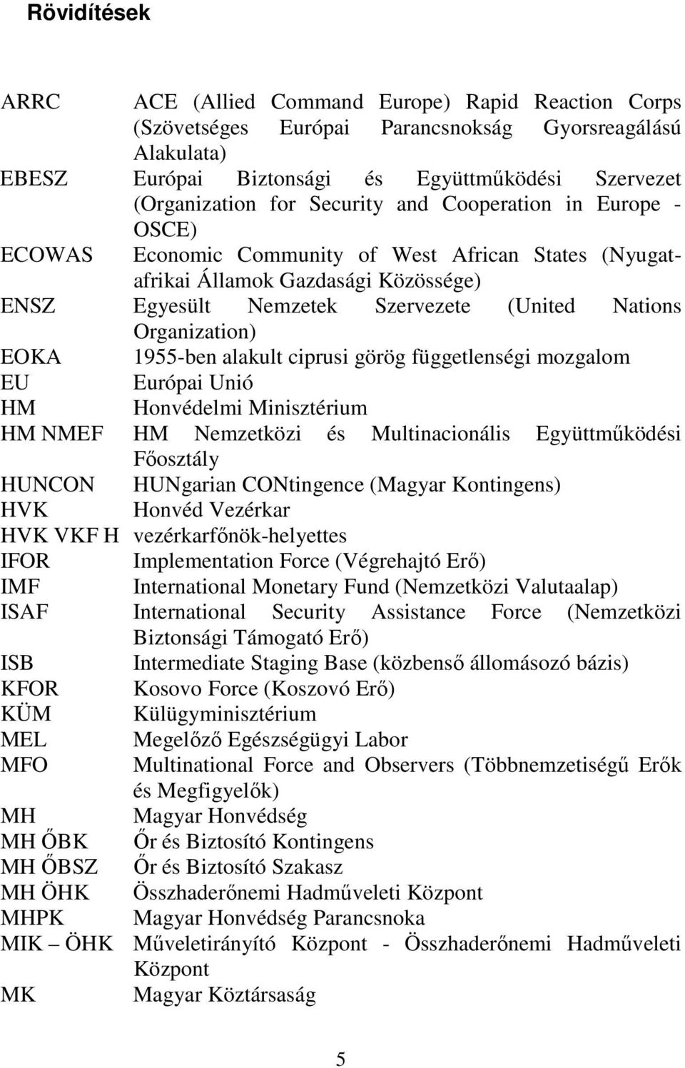 EOKA 1955-ben alakult ciprusi görög függetlenségi mozgalom EU Európai Unió HM Honvédelmi Minisztérium HM NMEF HM Nemzetközi és Multinacionális Együttműködési Főosztály HUNCON HUNgarian CONtingence