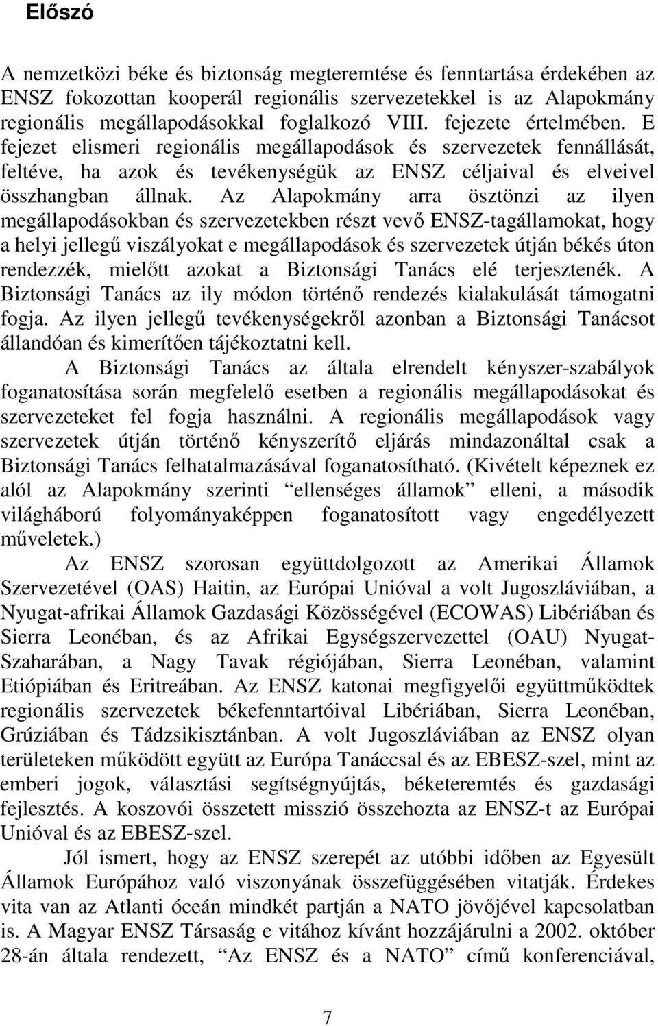 Az Alapokmány arra ösztönzi az ilyen megállapodásokban és szervezetekben részt vevő ENSZ-tagállamokat, hogy a helyi jellegű viszályokat e megállapodások és szervezetek útján békés úton rendezzék,