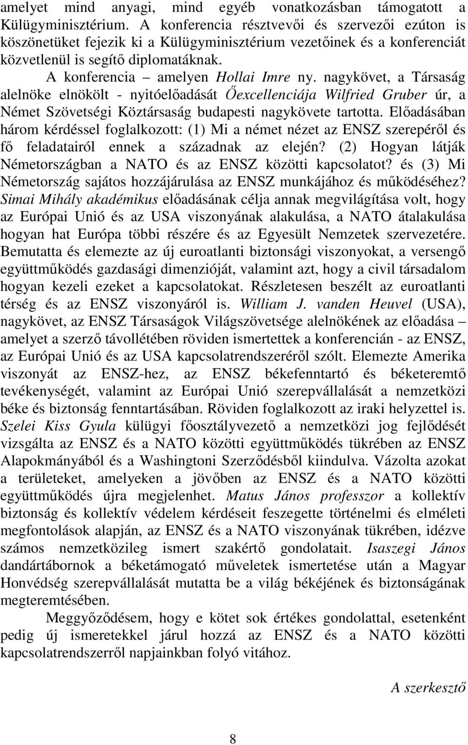 nagykövet, a Társaság alelnöke elnökölt - nyitóelőadását Őexcellenciája Wilfried Gruber úr, a Német Szövetségi Köztársaság budapesti nagykövete tartotta.