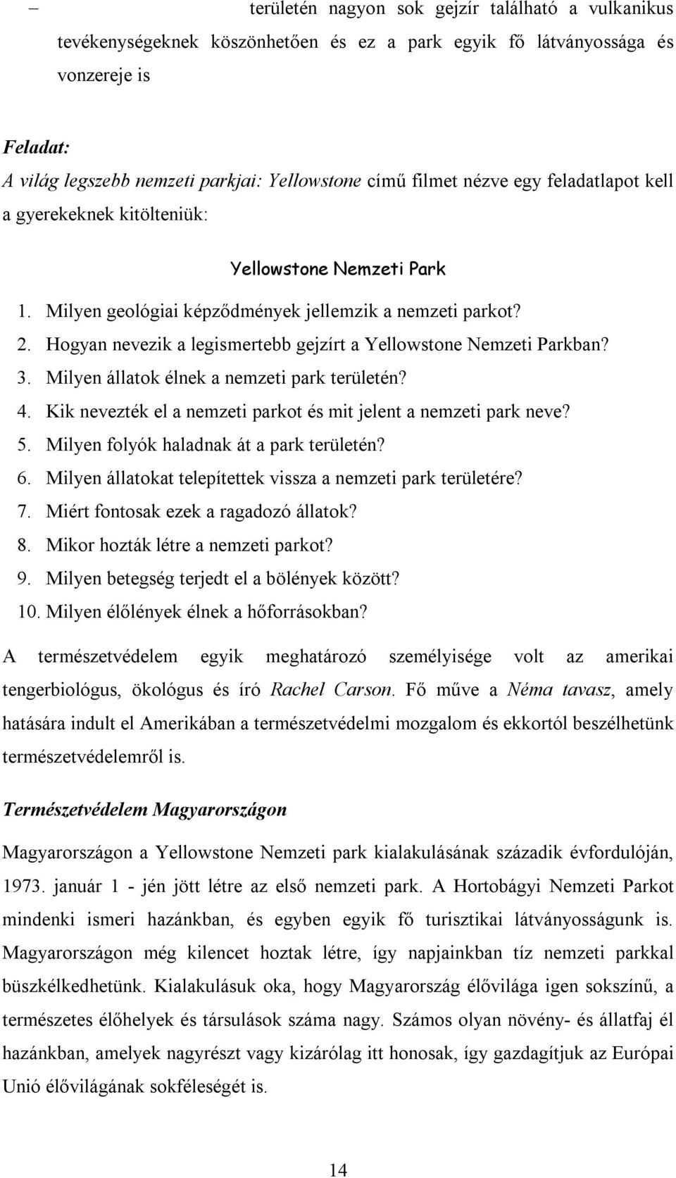 Hogyan nevezik a legismertebb gejzírt a Yellowstone Nemzeti Parkban? 3. Milyen állatok élnek a nemzeti park területén? 4. Kik nevezték el a nemzeti parkot és mit jelent a nemzeti park neve? 5.