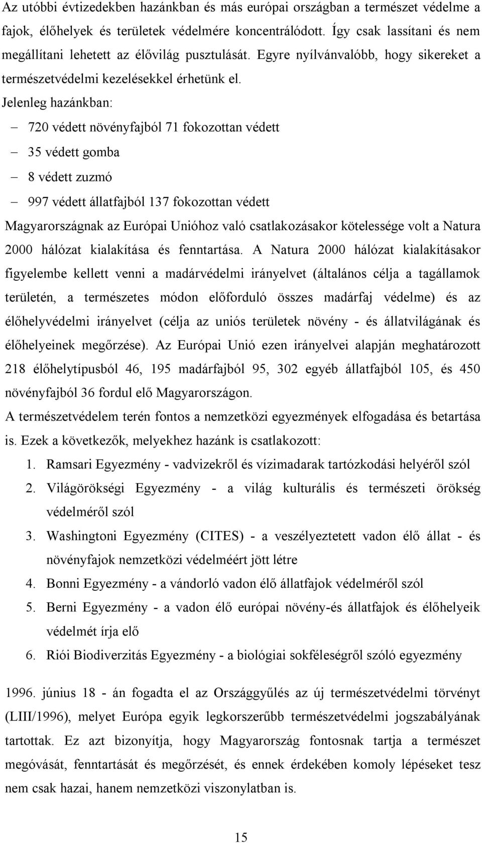 Jelenleg hazánkban: 720 védett növényfajból 71 fokozottan védett 35 védett gomba 8 védett zuzmó 997 védett állatfajból 137 fokozottan védett Magyarországnak az Európai Unióhoz való csatlakozásakor