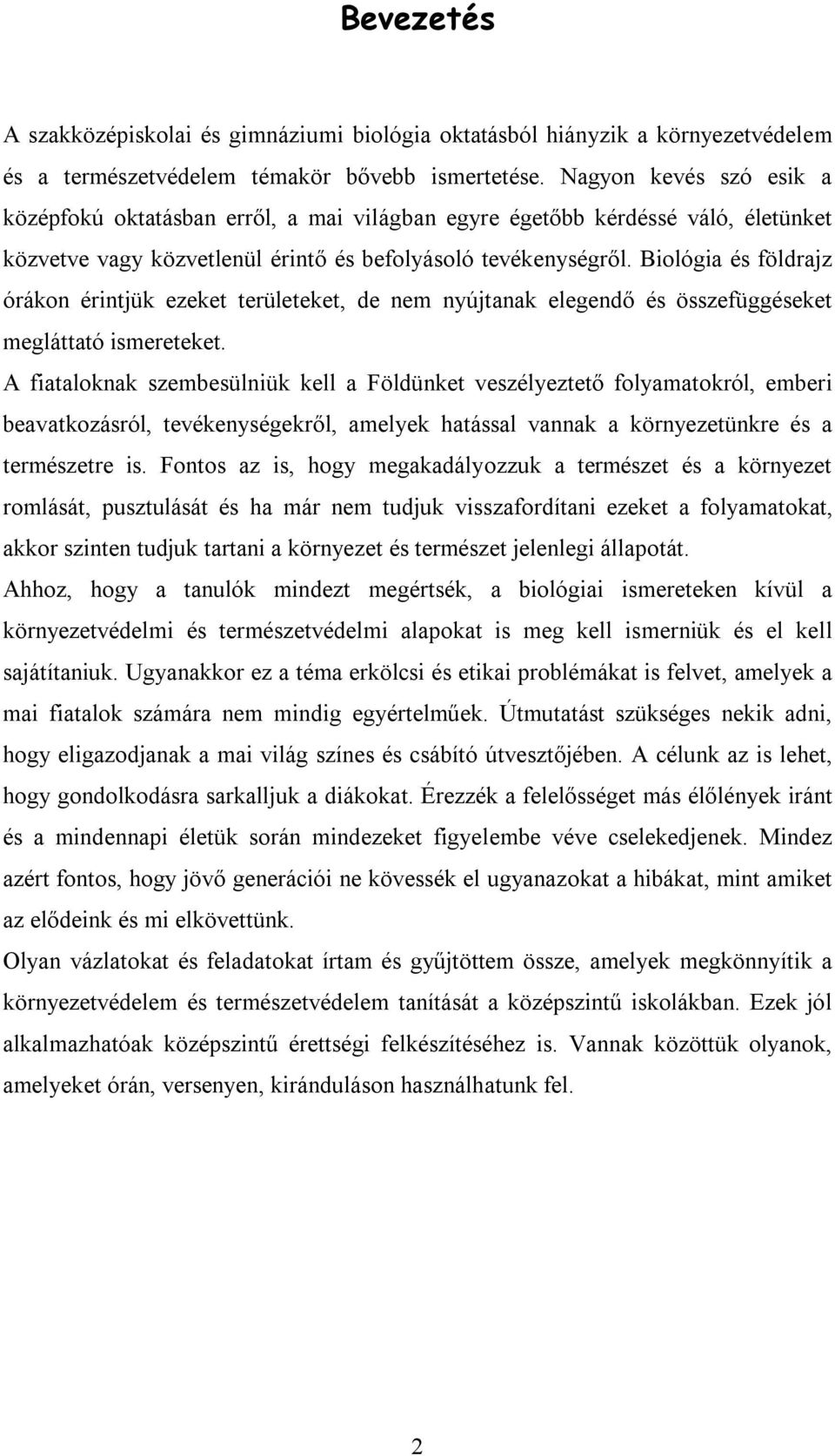 Biológia és földrajz órákon érintjük ezeket területeket, de nem nyújtanak elegendő és összefüggéseket megláttató ismereteket.