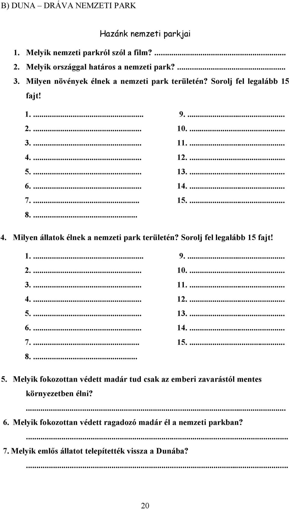 Sorolj fel legalább 15 fajt! 1.... 9.... 2.... 10.... 3.... 11.... 4.... 12.... 5.... 13.... 6.... 14.... 7.... 15.... 8.... 5. Melyik fokozottan védett madár tud csak az emberi zavarástól mentes környezetben élni?