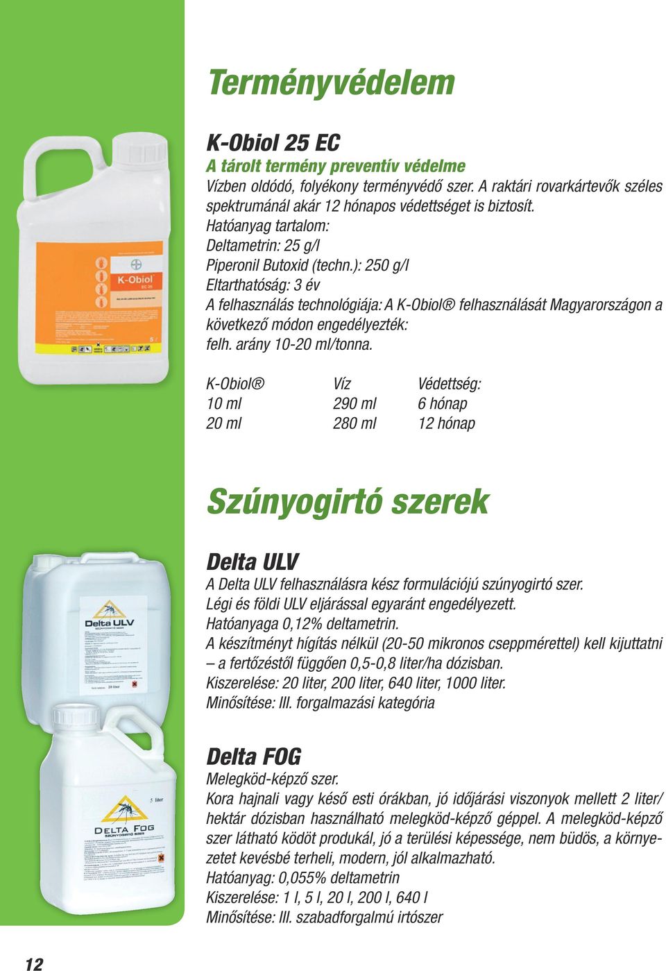 ): 250 g/l Eltarthatóság: 3 év A felhasználás technológiája: A K-Obiol felhasználását Magyarországon a következő módon engedélyezték: felh. arány 10-20 ml/tonna.